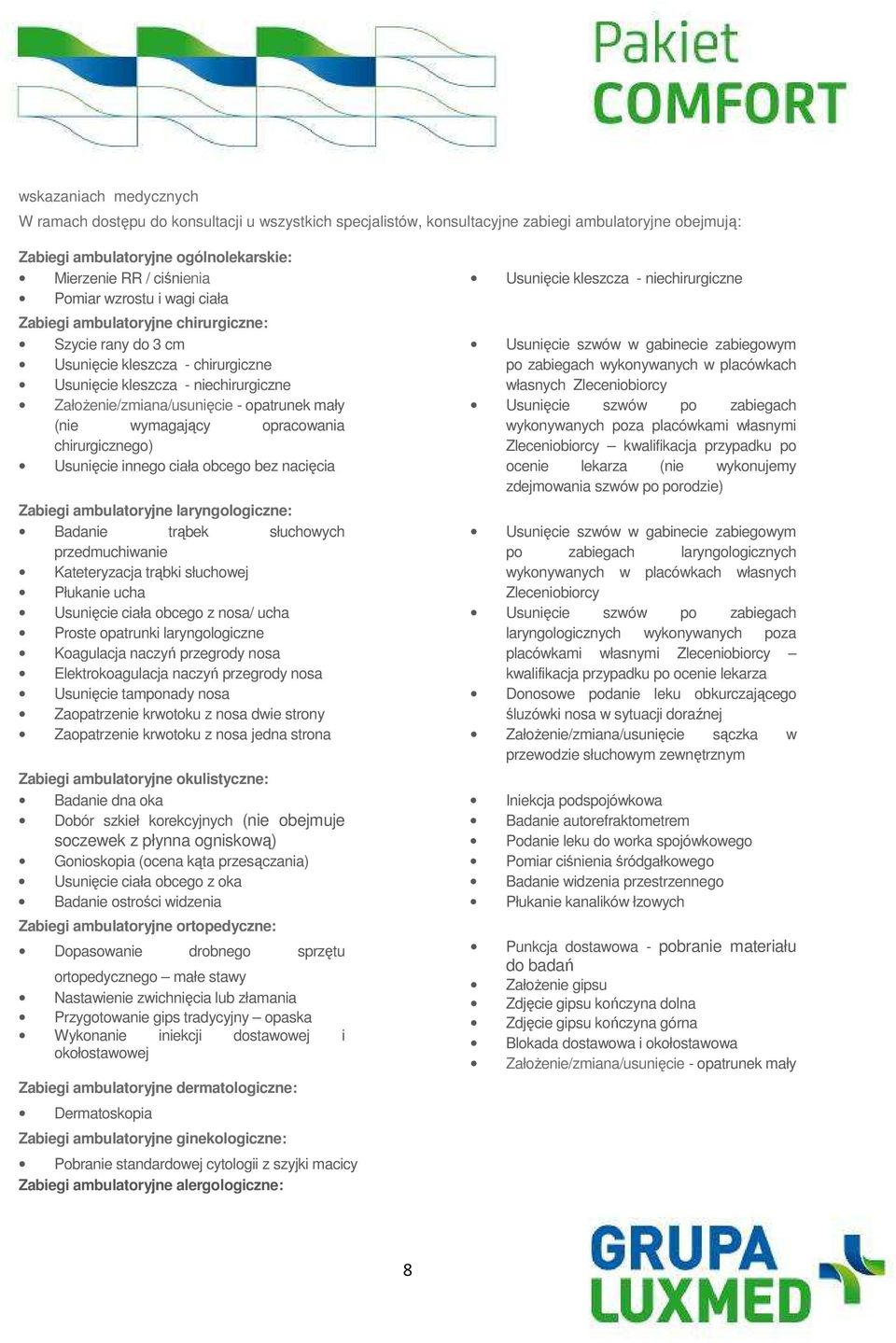 wymagający opracowania chirurgicznego) Usunięcie innego ciała obcego bez nacięcia Zabiegi ambulatoryjne laryngologiczne: Badanie trąbek słuchowych przedmuchiwanie Kateteryzacja trąbki słuchowej