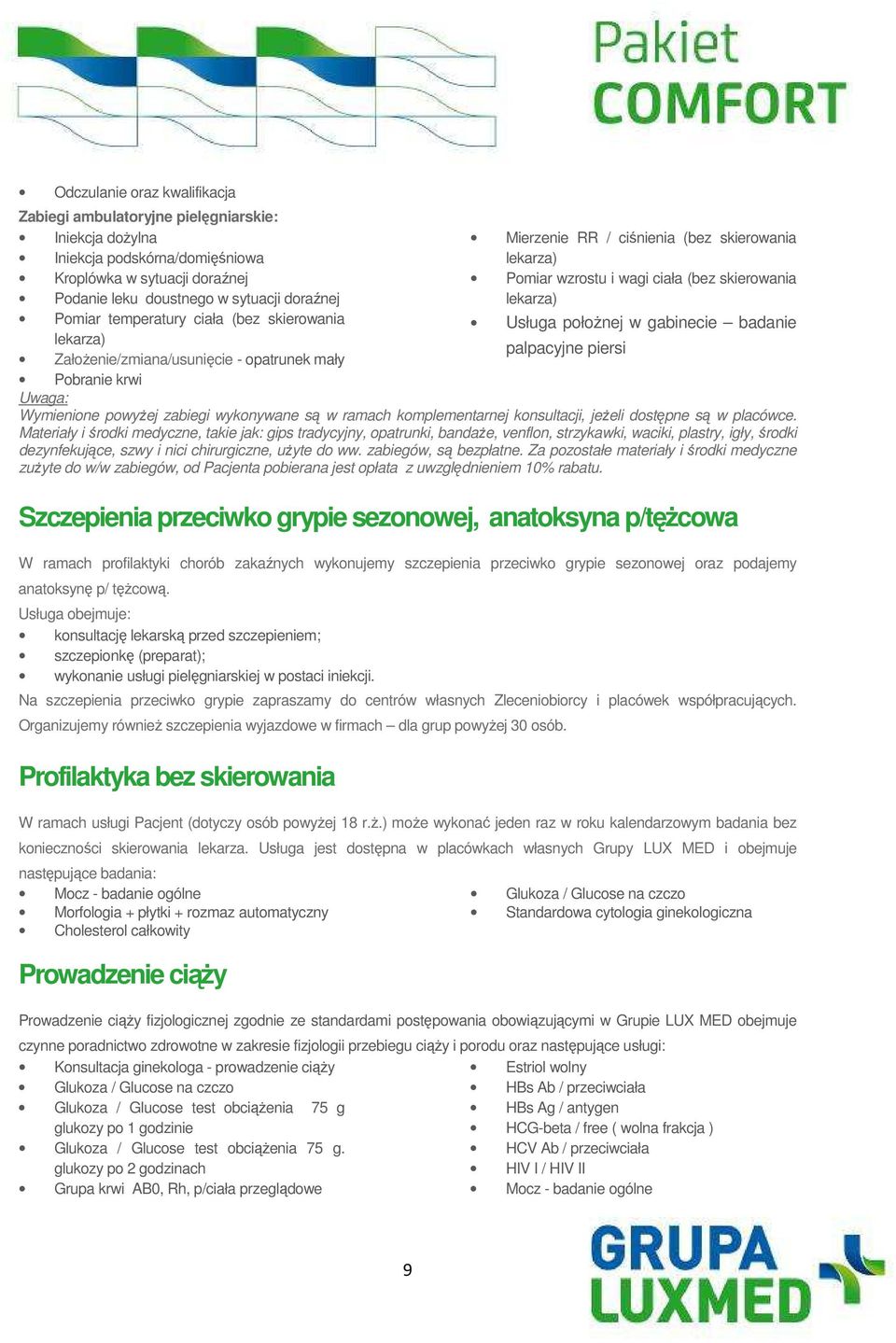 lekarza) Usługa połoŝnej w gabinecie badanie palpacyjne piersi Uwaga: Wymienione powyŝej zabiegi wykonywane są w ramach komplementarnej konsultacji, jeŝeli dostępne są w placówce.