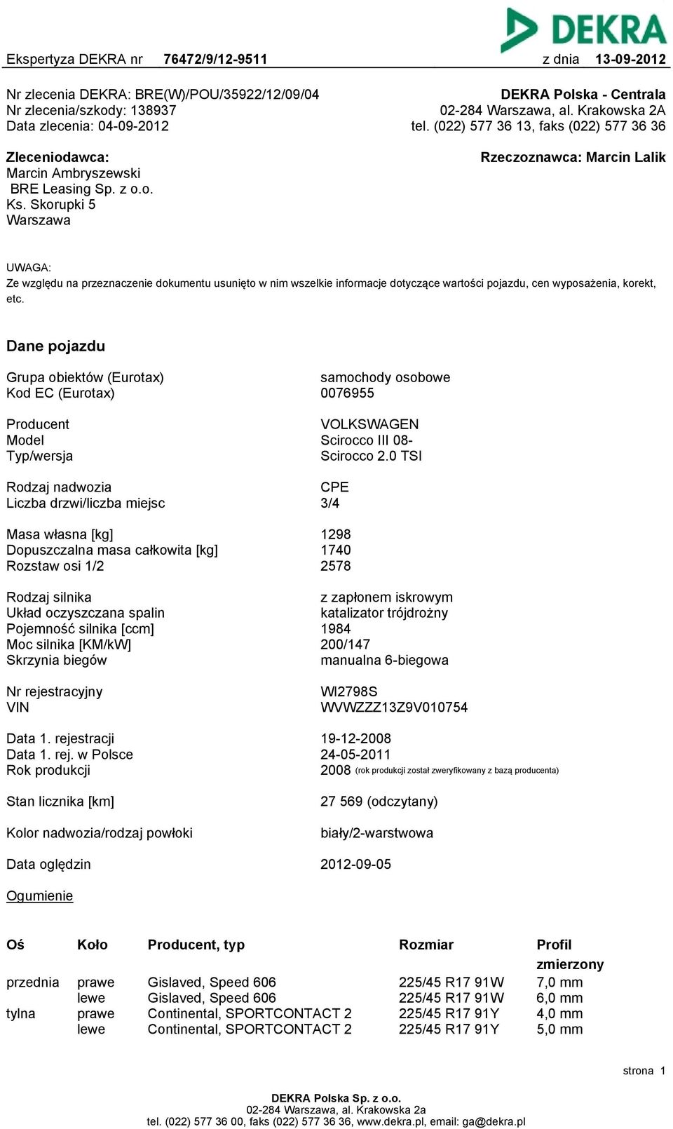 Skorupki 5 Warszawa Rzeczoznawca: Marcin Lalik UWAGA: Ze względu na przeznaczenie dokumentu usunięto w nim wszelkie informacje dotyczące wartości pojazdu, cen wyposażenia, korekt, etc.