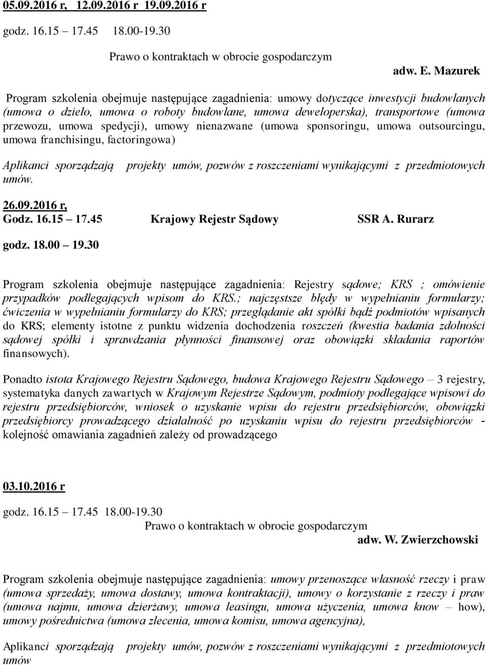 spedycji), umowy nienazwane (umowa sponsoringu, umowa outsourcingu, umowa franchisingu, factoringowa) Aplikanci sporządzają umów. projekty umów, pozwów z roszczeniami wynikającymi z przedmiotowych 26.