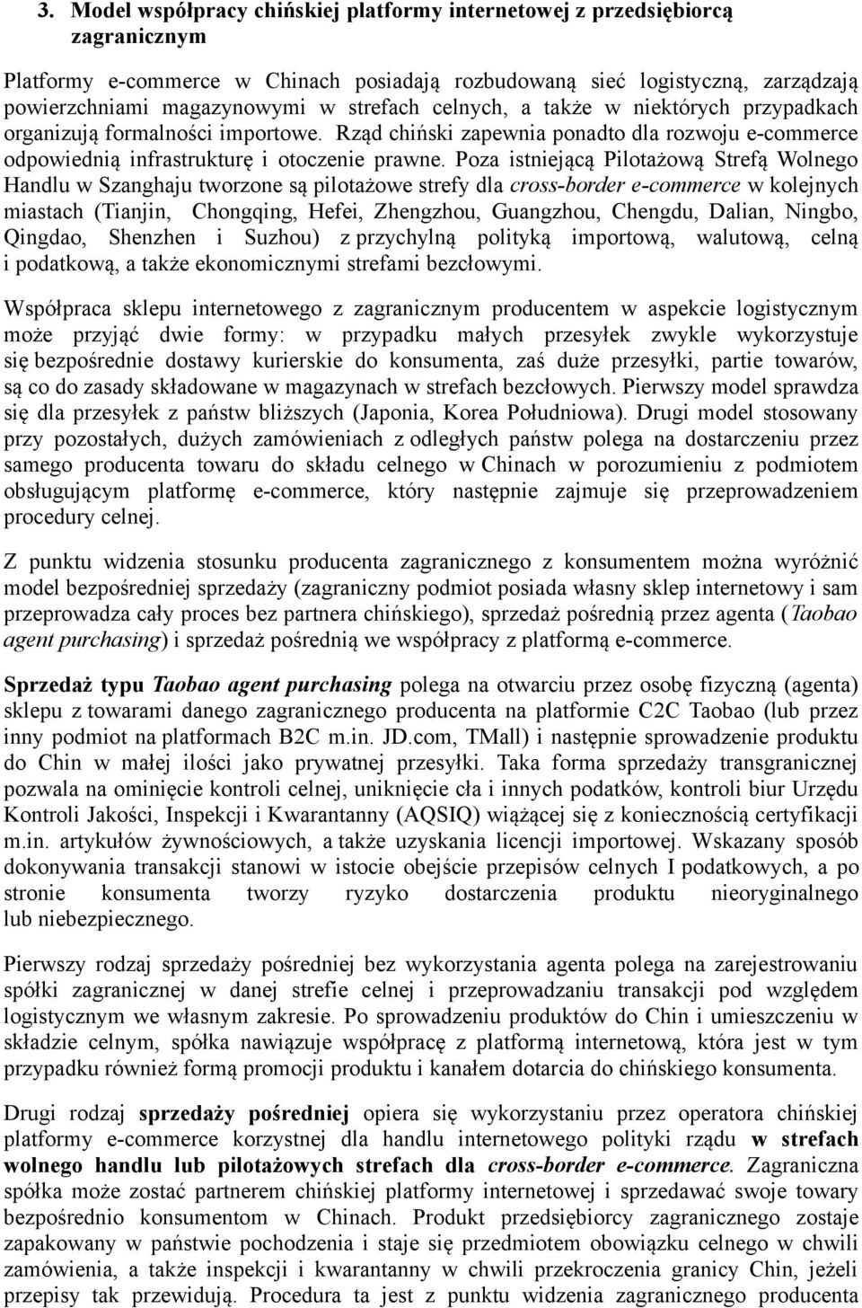Poza istniejącą Pilotażową Strefą Wolnego Handlu w Szanghaju tworzone są pilotażowe strefy dla cross-border e-commerce w kolejnych miastach (Tianjin, Chongqing, Hefei, Zhengzhou, Guangzhou, Chengdu,