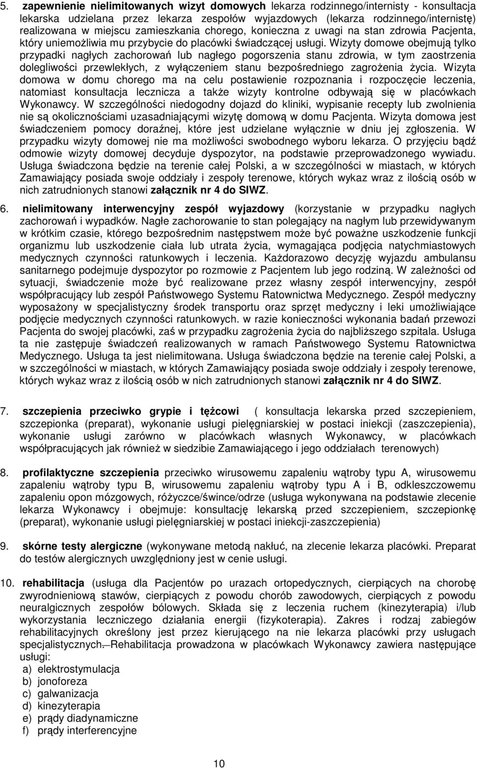 Wizyty domowe obejmują tylko przypadki nagłych zachorowań lub nagłego pogorszenia stanu zdrowia, w tym zaostrzenia dolegliwości przewlekłych, z wyłączeniem stanu bezpośredniego zagroŝenia Ŝycia.