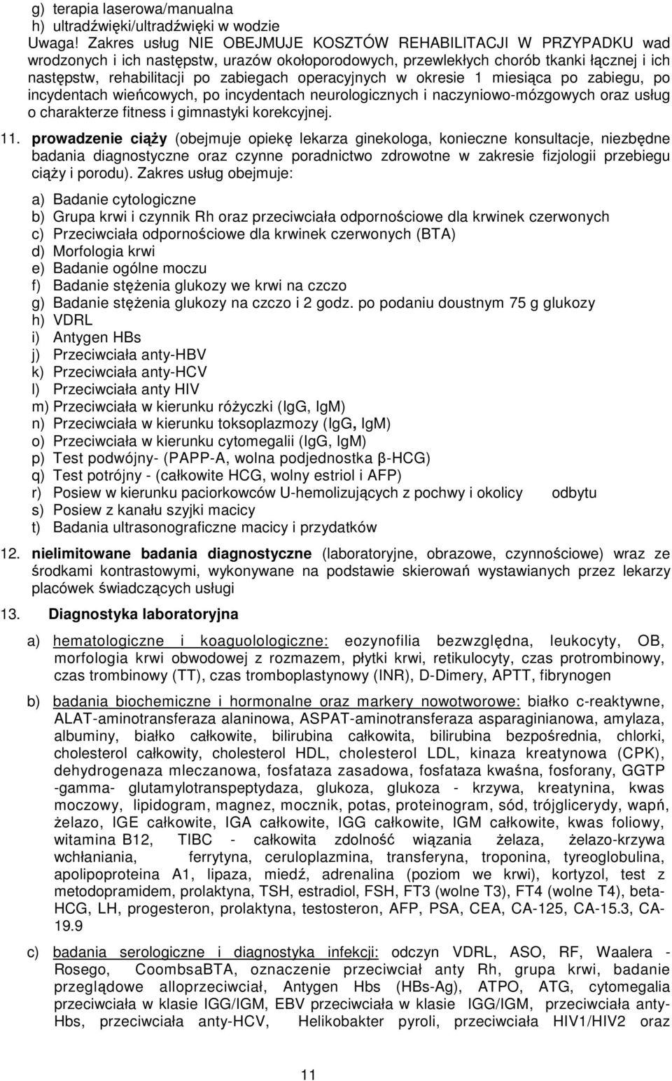 operacyjnych w okresie 1 miesiąca po zabiegu, po incydentach wieńcowych, po incydentach neurologicznych i naczyniowo-mózgowych oraz usług o charakterze fitness i gimnastyki korekcyjnej. 11.