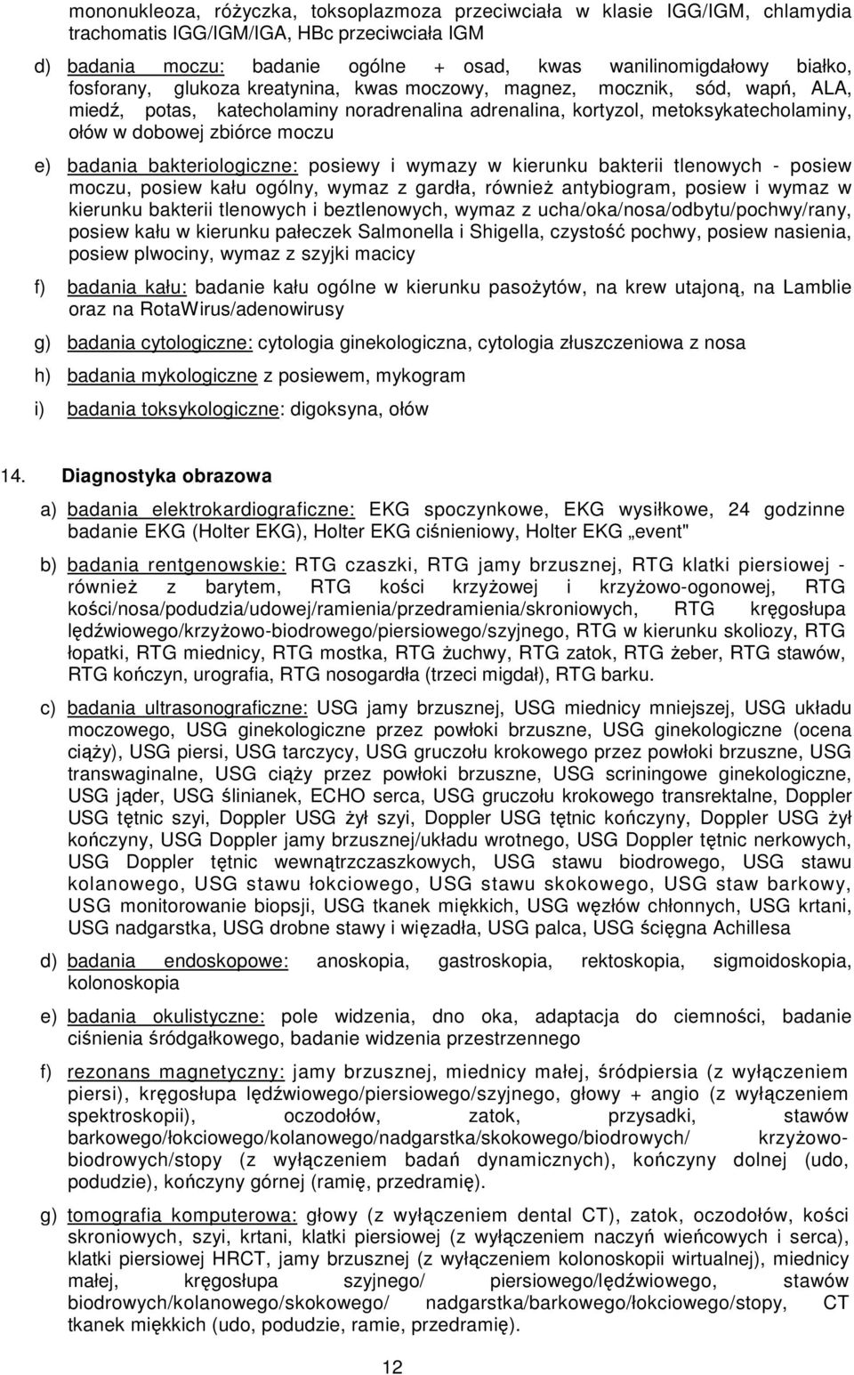 badania bakteriologiczne: posiewy i wymazy w kierunku bakterii tlenowych - posiew moczu, posiew kału ogólny, wymaz z gardła, równieŝ antybiogram, posiew i wymaz w kierunku bakterii tlenowych i