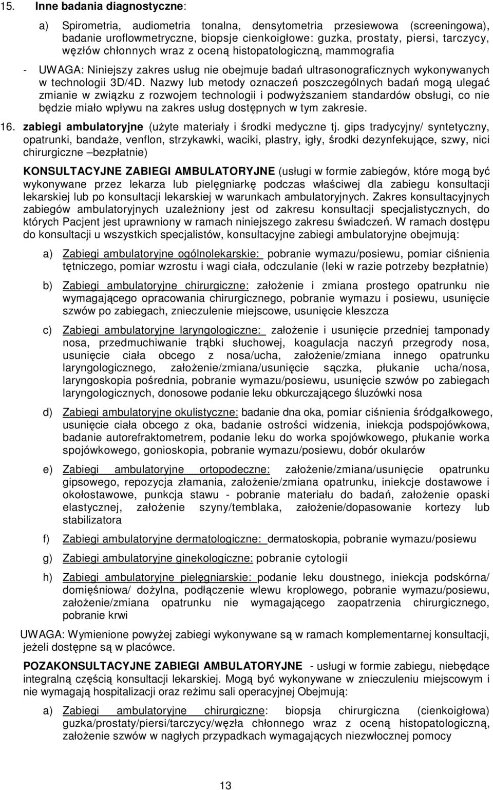 Nazwy lub metody oznaczeń poszczególnych badań mogą ulegać zmianie w związku z rozwojem technologii i podwyŝszaniem standardów obsługi, co nie będzie miało wpływu na zakres usług dostępnych w tym