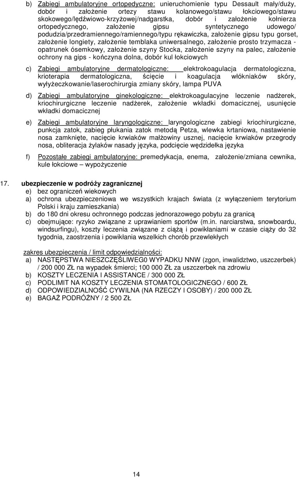 uniwersalnego, załoŝenie prosto trzymacza - opatrunek ósemkowy, załoŝenie szyny Stocka, załoŝenie szyny na palec, załoŝenie ochrony na gips - kończyna dolna, dobór kul łokciowych c) Zabiegi