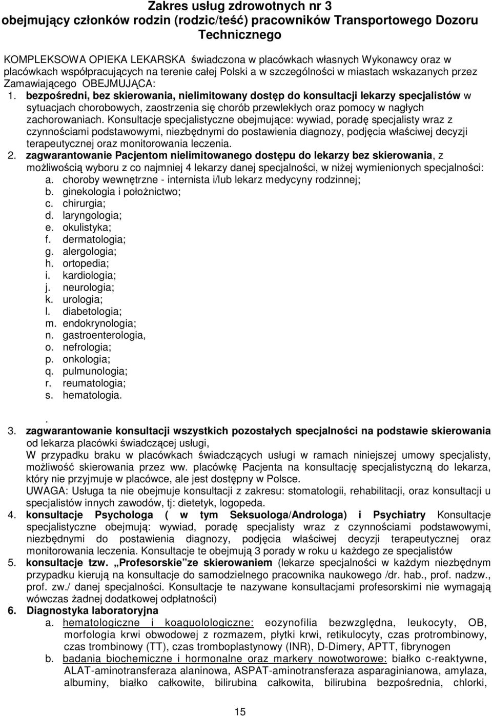 bezpośredni, bez skierowania, nielimitowany dostęp do konsultacji lekarzy specjalistów w sytuacjach chorobowych, zaostrzenia się chorób przewlekłych oraz pomocy w nagłych zachorowaniach.