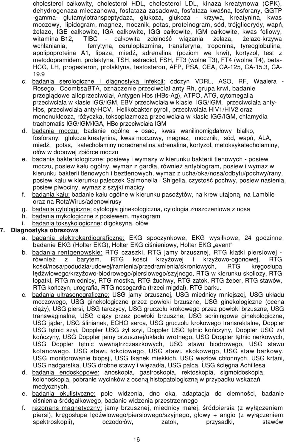 kwas foliowy, witamina B12, TIBC - całkowita zdolność wiązania Ŝelaza, Ŝelazo-krzywa wchłaniania, ferrytyna, ceruloplazmina, transferyna, troponina, tyreoglobulina, apolipoproteina A1, lipaza, miedź,
