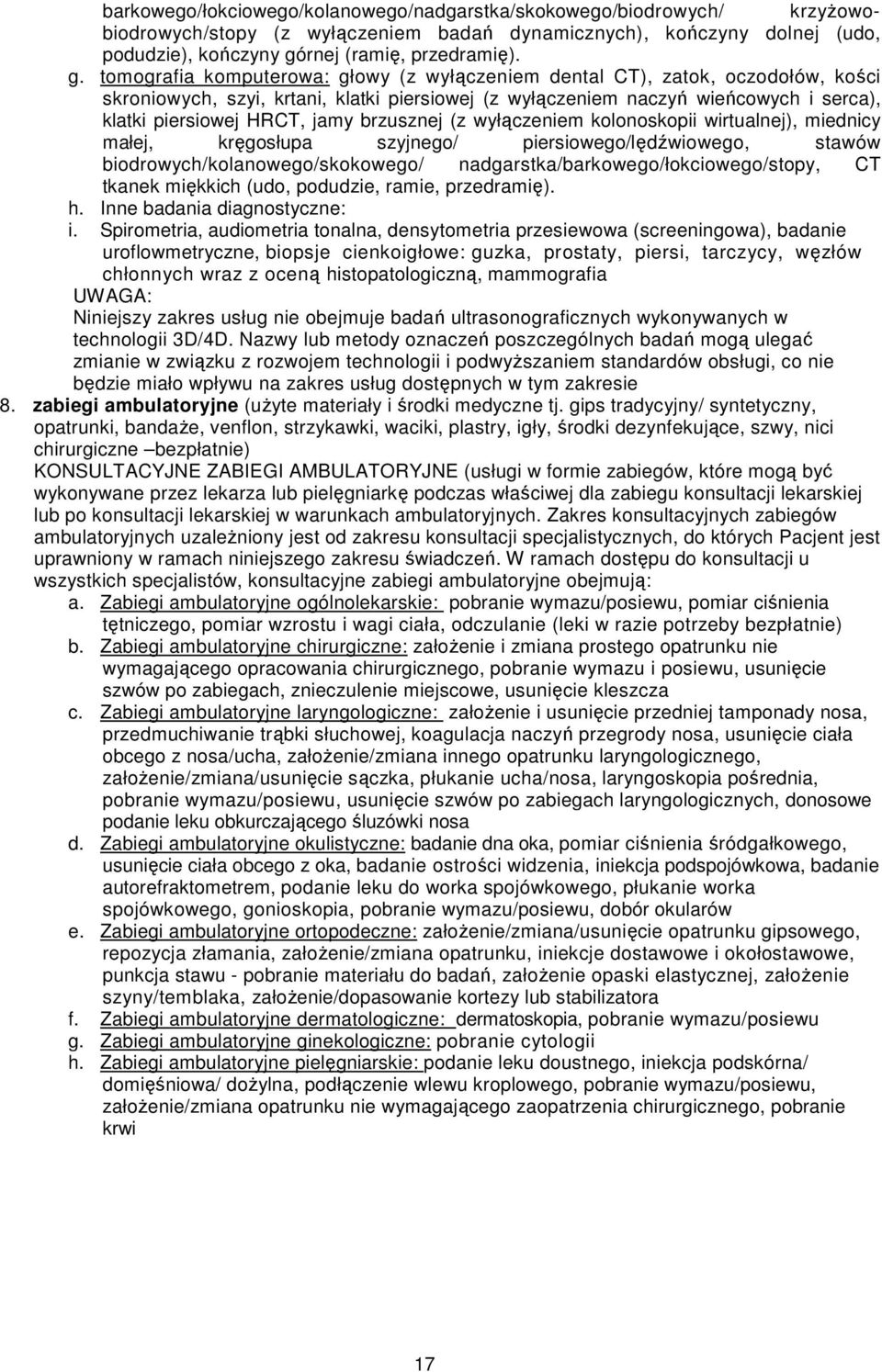 tomografia komputerowa: głowy (z wyłączeniem dental CT), zatok, oczodołów, kości skroniowych, szyi, krtani, klatki piersiowej (z wyłączeniem naczyń wieńcowych i serca), klatki piersiowej HRCT, jamy