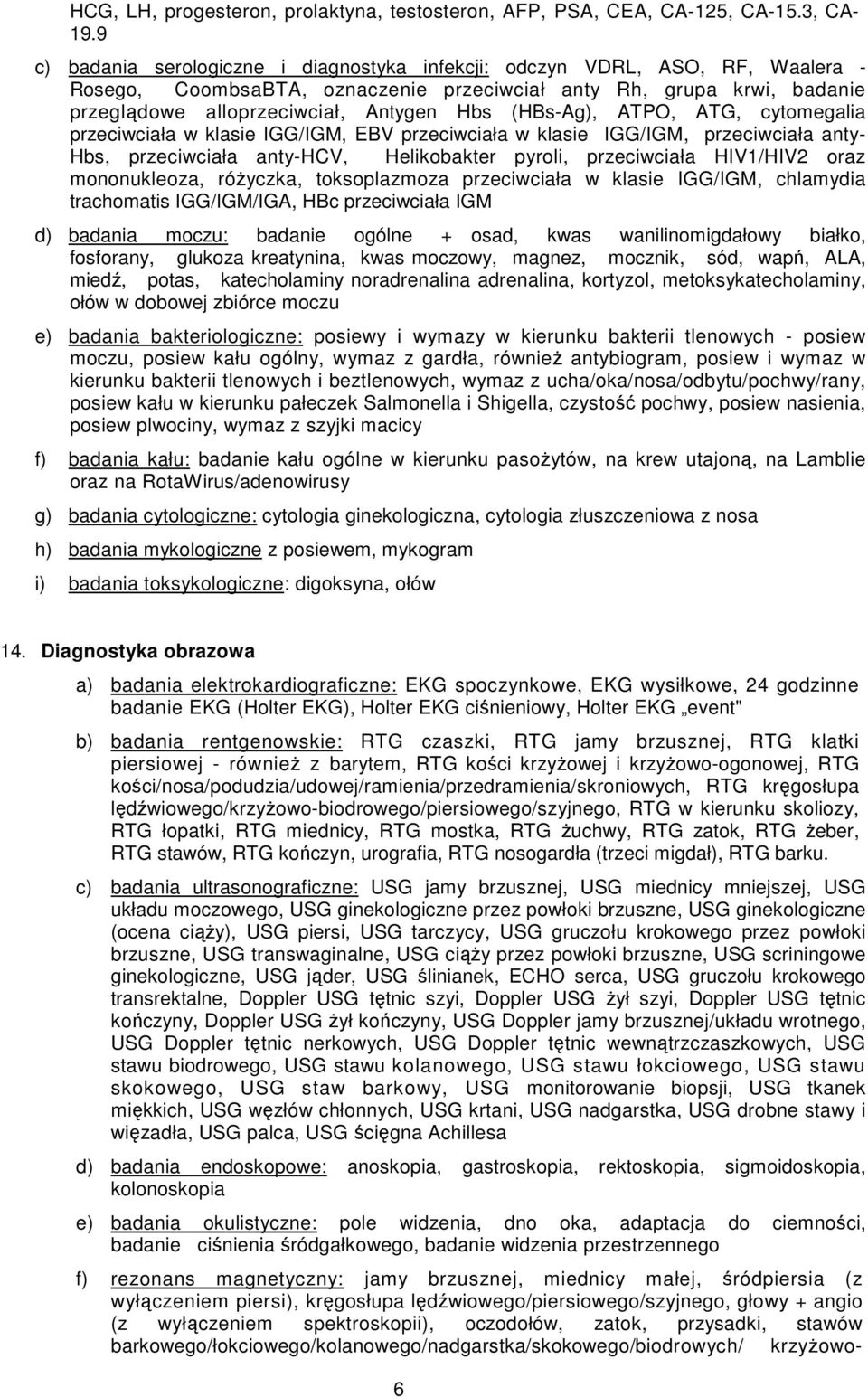 (HBs-Ag), ATPO, ATG, cytomegalia przeciwciała w klasie IGG/IGM, EBV przeciwciała w klasie IGG/IGM, przeciwciała anty- Hbs, przeciwciała anty-hcv, Helikobakter pyroli, przeciwciała HIV1/HIV2 oraz