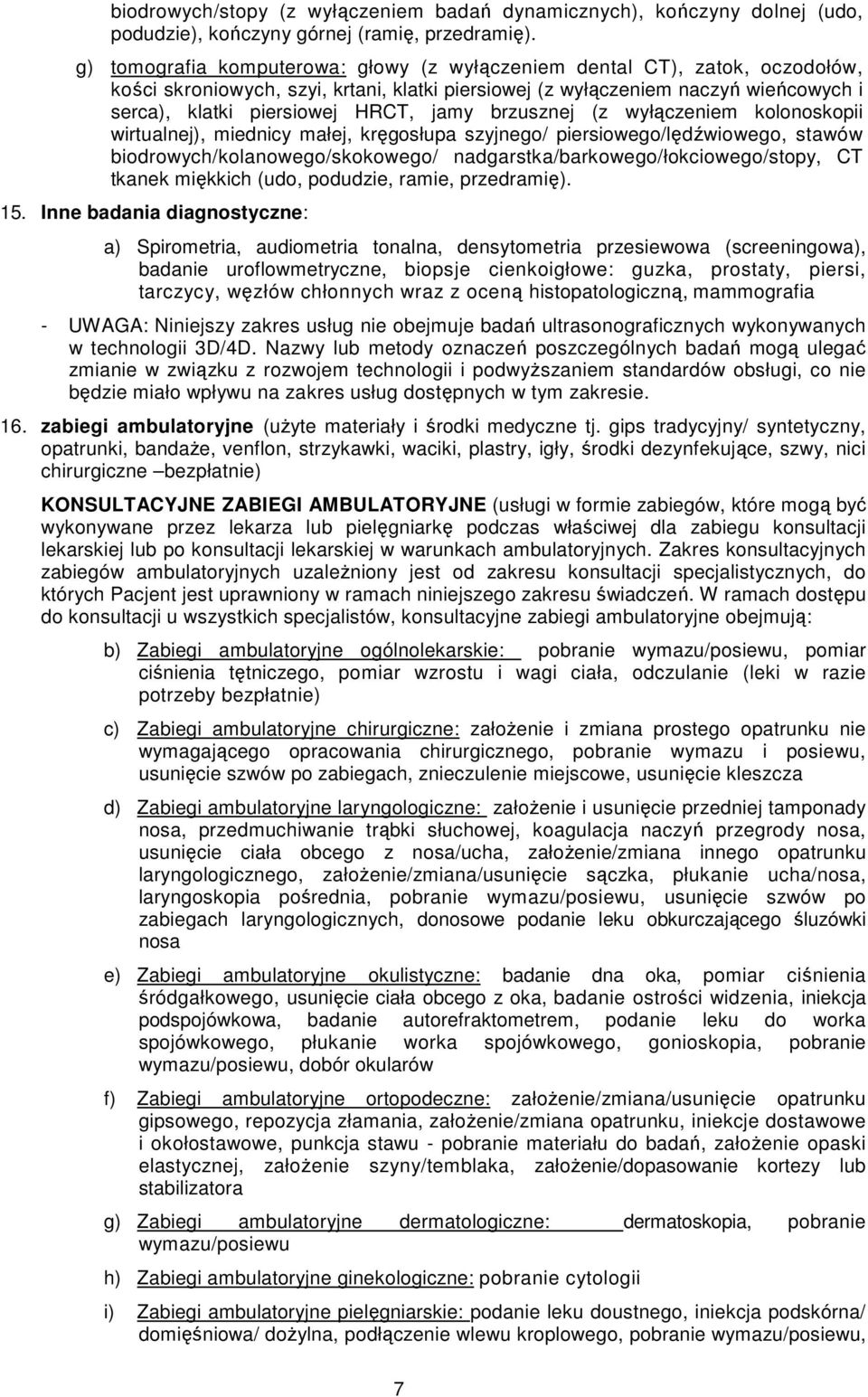 jamy brzusznej (z wyłączeniem kolonoskopii wirtualnej), miednicy małej, kręgosłupa szyjnego/ piersiowego/lędźwiowego, stawów biodrowych/kolanowego/skokowego/ nadgarstka/barkowego/łokciowego/stopy, CT