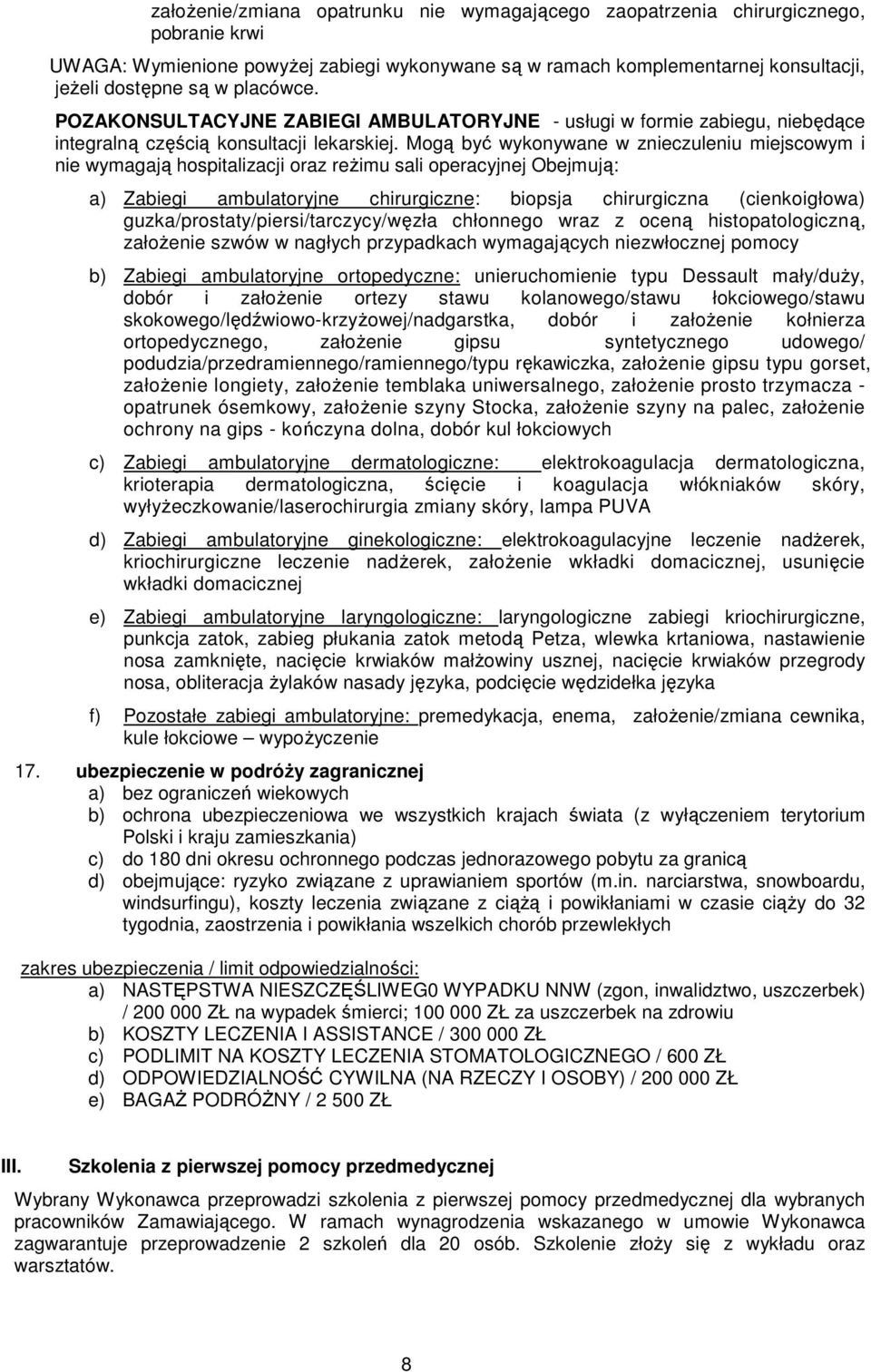 Mogą być wykonywane w znieczuleniu miejscowym i nie wymagają hospitalizacji oraz reŝimu sali operacyjnej Obejmują: a) Zabiegi ambulatoryjne chirurgiczne: biopsja chirurgiczna (cienkoigłowa)