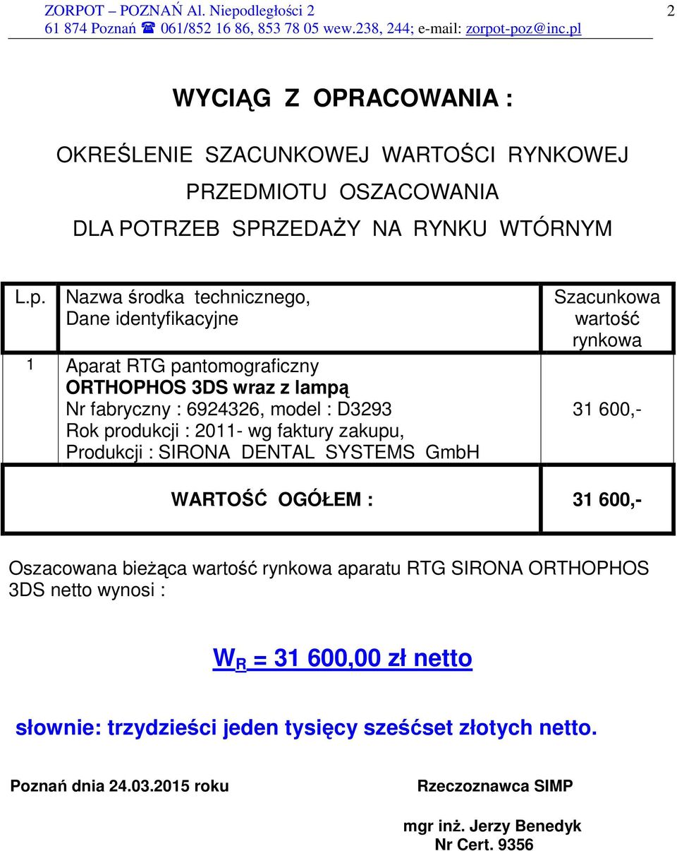 wg faktury zakupu, Produkcji : SIRONA DENTAL SYSTEMS GmbH Szacunkowa wartość rynkowa 31 600,- WARTOŚĆ OGÓŁEM : 31 600,- Oszacowana bieŝąca wartość rynkowa aparatu RTG