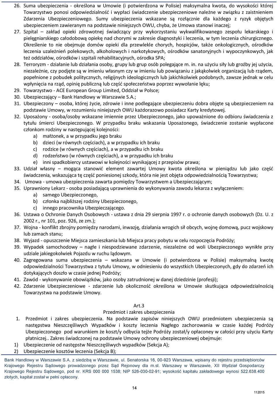 Sumy ubezpieczenia wskazane są rozłącznie dla każdego z ryzyk objętych ubezpieczeniem zawieranym na podstawie niniejszych OWU, chyba, że Umowa stanowi inaczej; 27.