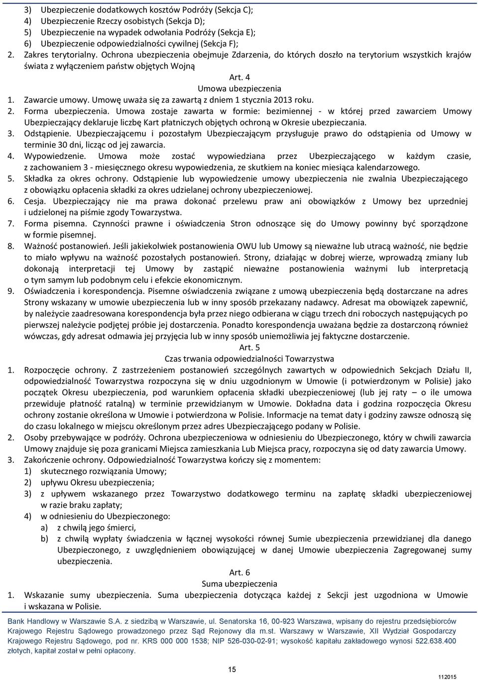 4 Umowa ubezpieczenia 1. Zawarcie umowy. Umowę uważa się za zawartą z dniem 1 stycznia 2013 roku. 2. Forma ubezpieczenia.