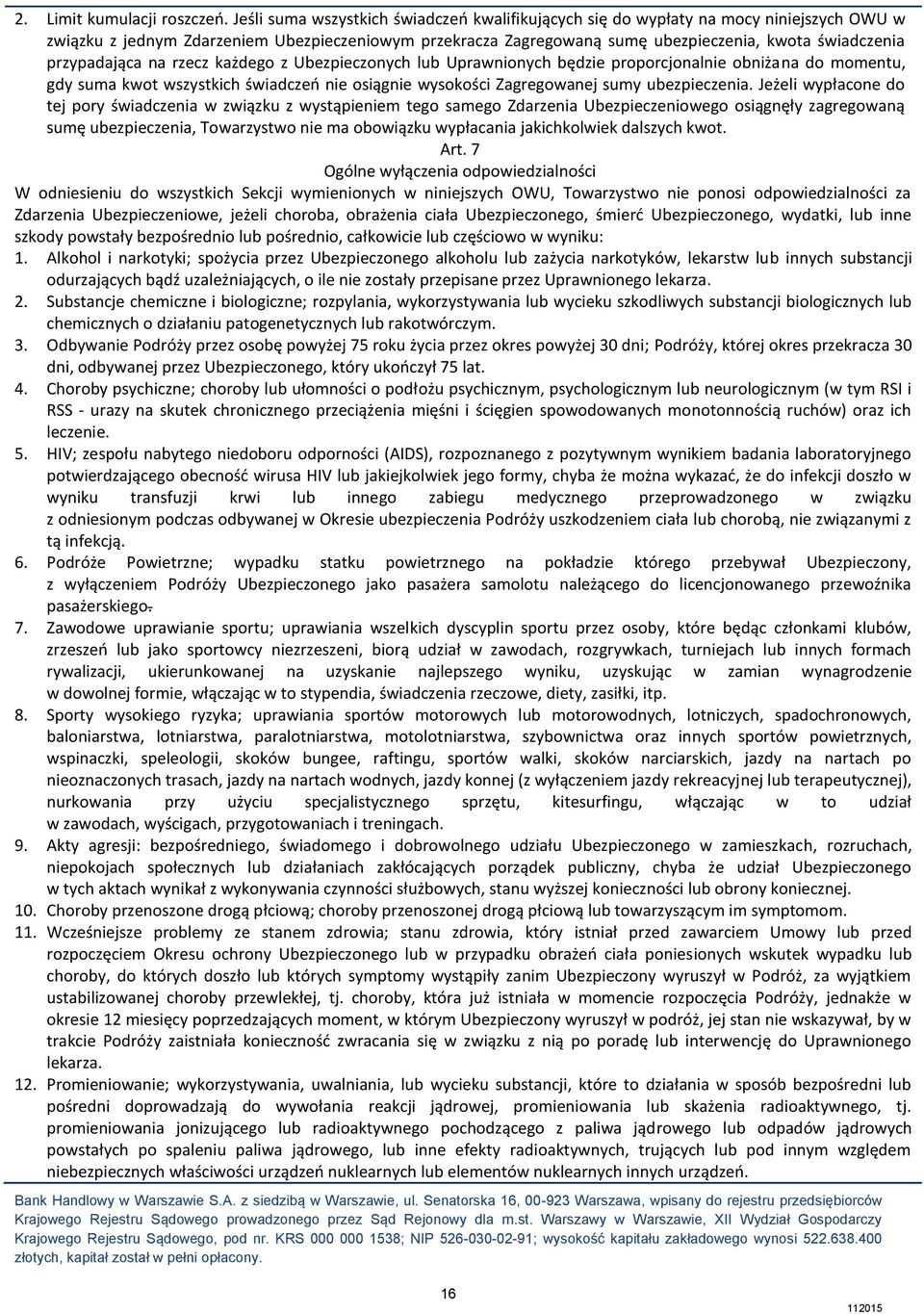 przypadająca na rzecz każdego z Ubezpieczonych lub Uprawnionych będzie proporcjonalnie obniżana do momentu, gdy suma kwot wszystkich świadczeń nie osiągnie wysokości Zagregowanej sumy ubezpieczenia.