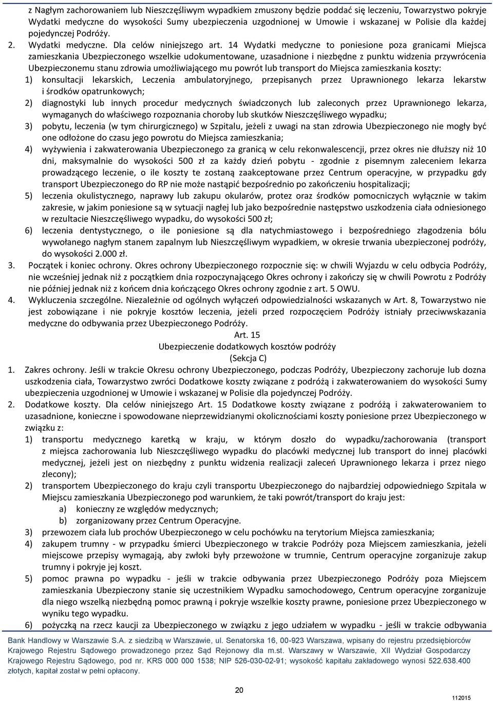 14 Wydatki medyczne to poniesione poza granicami Miejsca zamieszkania Ubezpieczonego wszelkie udokumentowane, uzasadnione i niezbędne z punktu widzenia przywrócenia Ubezpieczonemu stanu zdrowia
