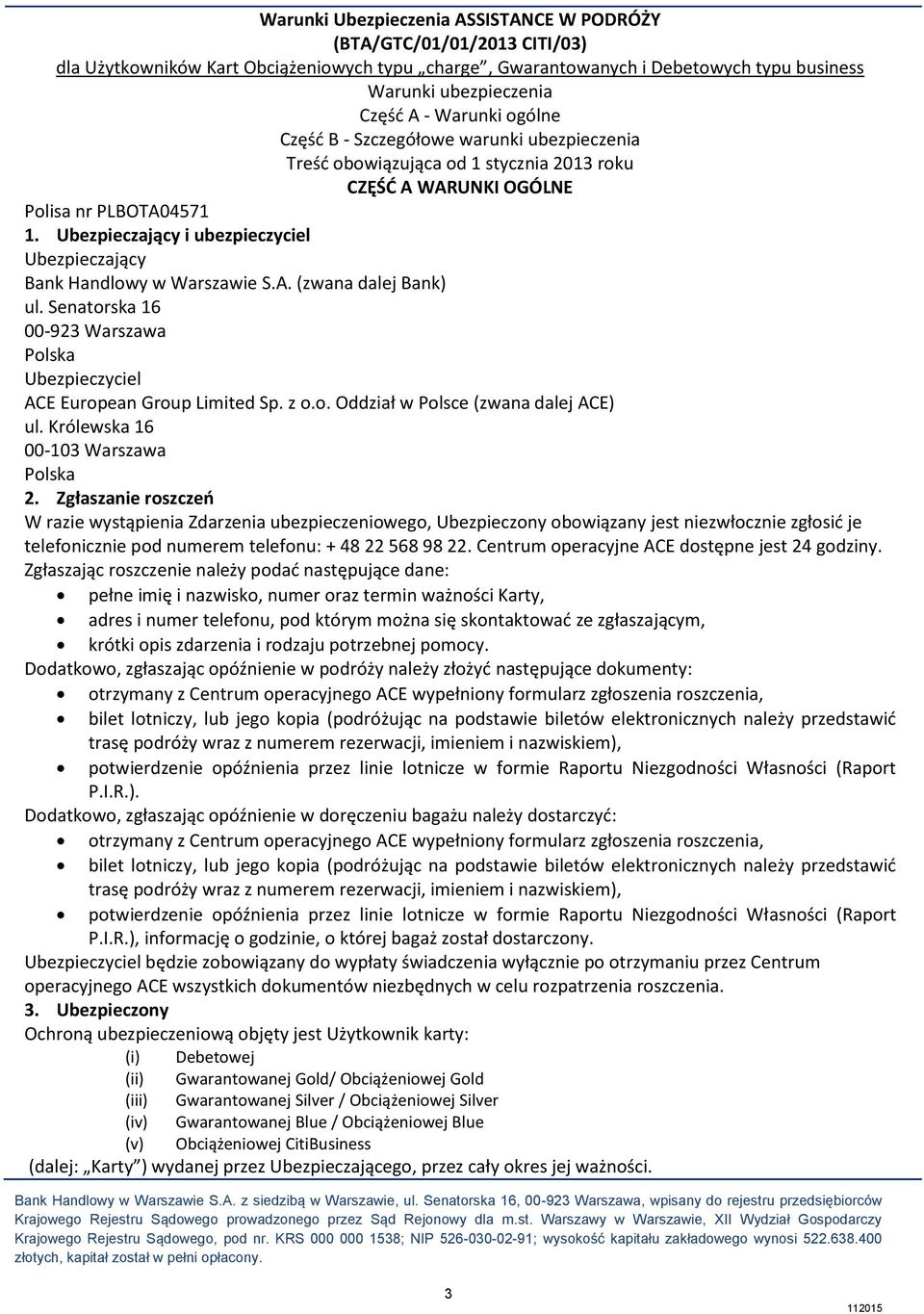 Ubezpieczający i ubezpieczyciel Ubezpieczający Bank Handlowy w Warszawie S.A. (zwana dalej Bank) ul. Senatorska 16 00-923 Warszawa Polska Ubezpieczyciel ACE European Group Limited Sp. z o.o. Oddział w Polsce (zwana dalej ACE) ul.