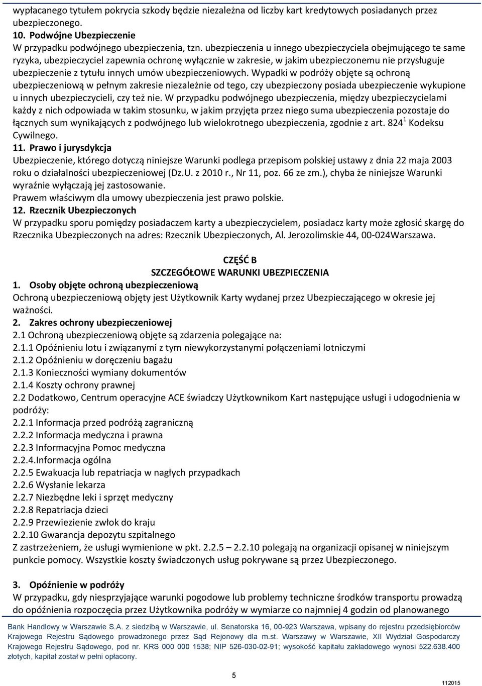 ubezpieczeniowych. Wypadki w podróży objęte są ochroną ubezpieczeniową w pełnym zakresie niezależnie od tego, czy ubezpieczony posiada ubezpieczenie wykupione u innych ubezpieczycieli, czy też nie.