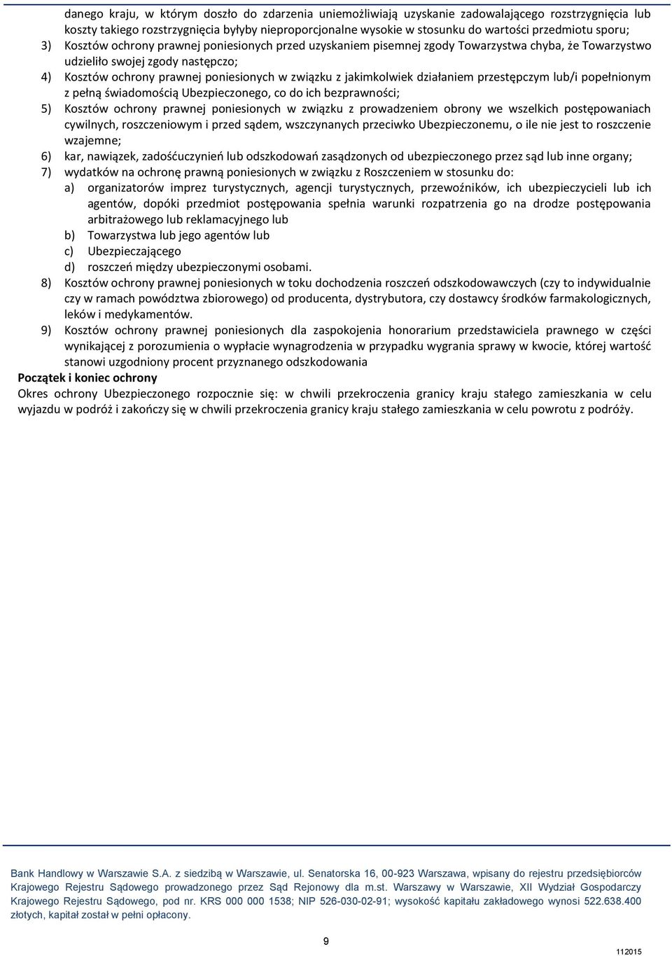 związku z jakimkolwiek działaniem przestępczym lub/i popełnionym z pełną świadomością Ubezpieczonego, co do ich bezprawności; 5) Kosztów ochrony prawnej poniesionych w związku z prowadzeniem obrony