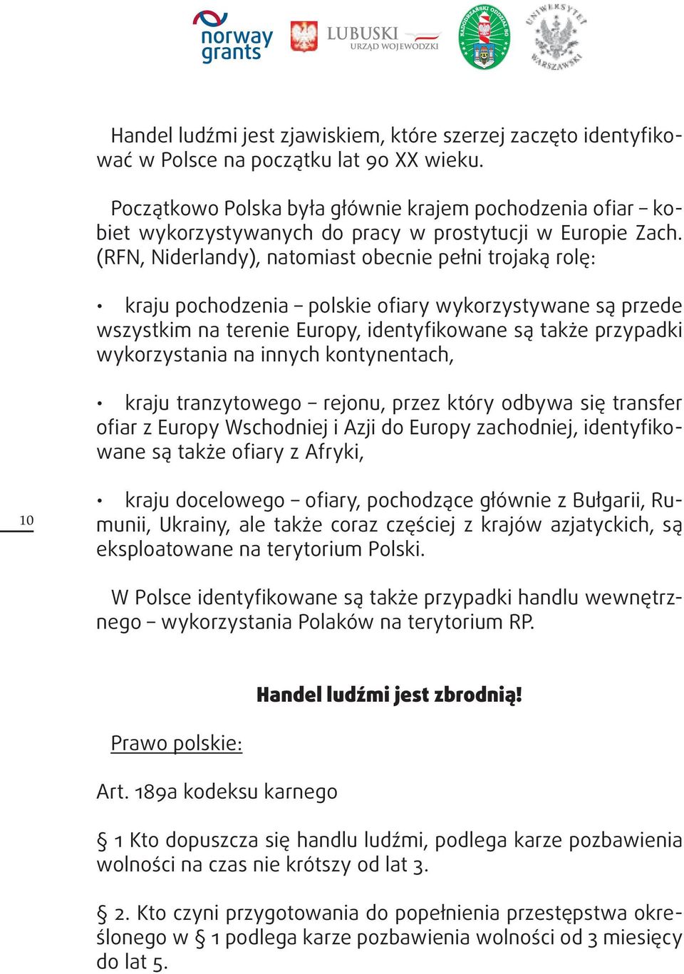 (RFN, Niderlandy), natomiast obecnie pełni trojaką rolę: kraju pochodzenia polskie ofiary wykorzystywane są przede wszystkim na terenie Europy, identyfikowane są także przypadki wykorzystania na