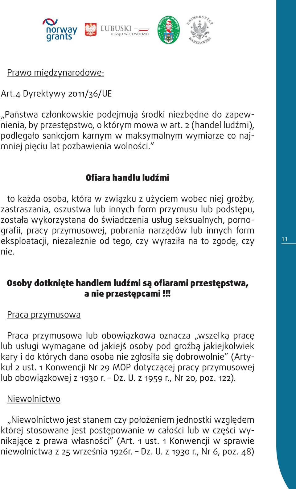 Ofiara handlu ludźmi to każda osoba, która w związku z użyciem wobec niej groźby, zastraszania, oszustwa lub innych form przymusu lub podstępu, została wykorzystana do świadczenia usług seksualnych,
