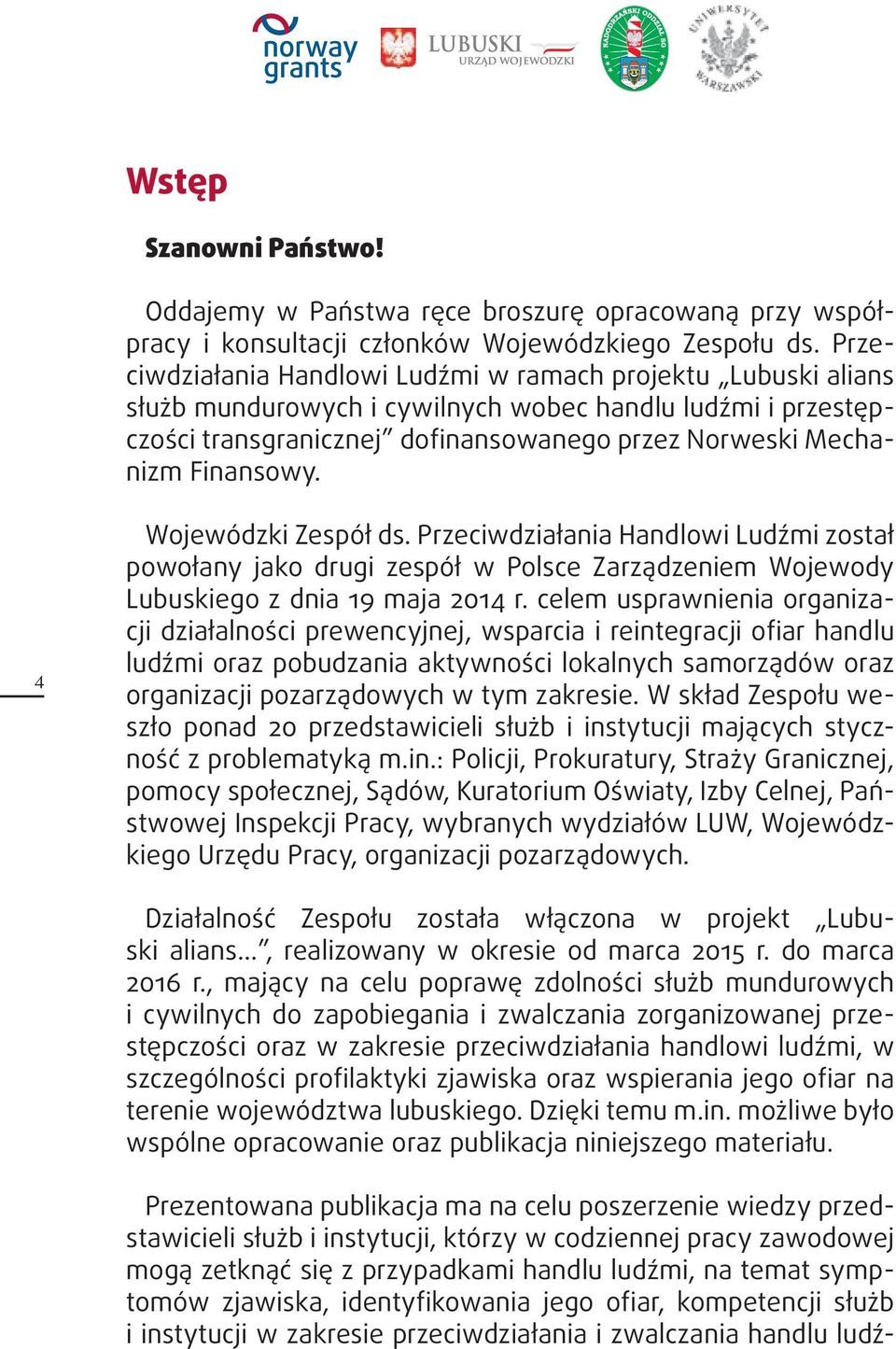 4 Wojewódzki Zespół ds. Przeciwdziałania Handlowi Ludźmi został powołany jako drugi zespół w Polsce Zarządzeniem Wojewody Lubuskiego z dnia 19 maja 2014 r.