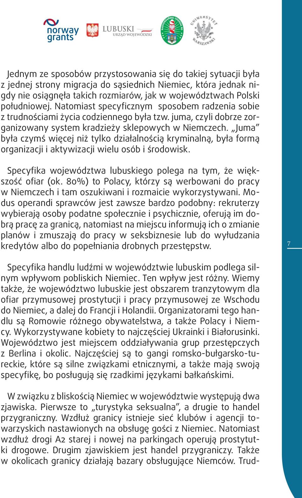Juma była czymś więcej niż tylko działalnością kryminalną, była formą organizacji i aktywizacji wielu osób i środowisk. Specyfika województwa lubuskiego polega na tym, że większość ofiar (ok.