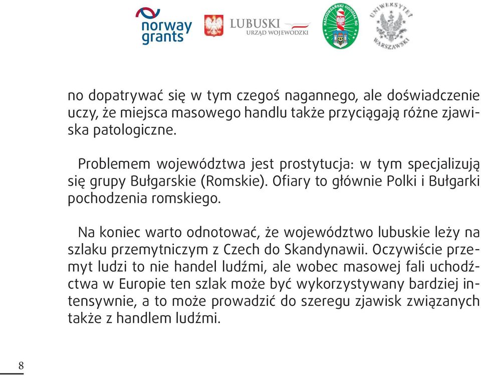 Na koniec warto odnotować, że województwo lubuskie leży na szlaku przemytniczym z Czech do Skandynawii.