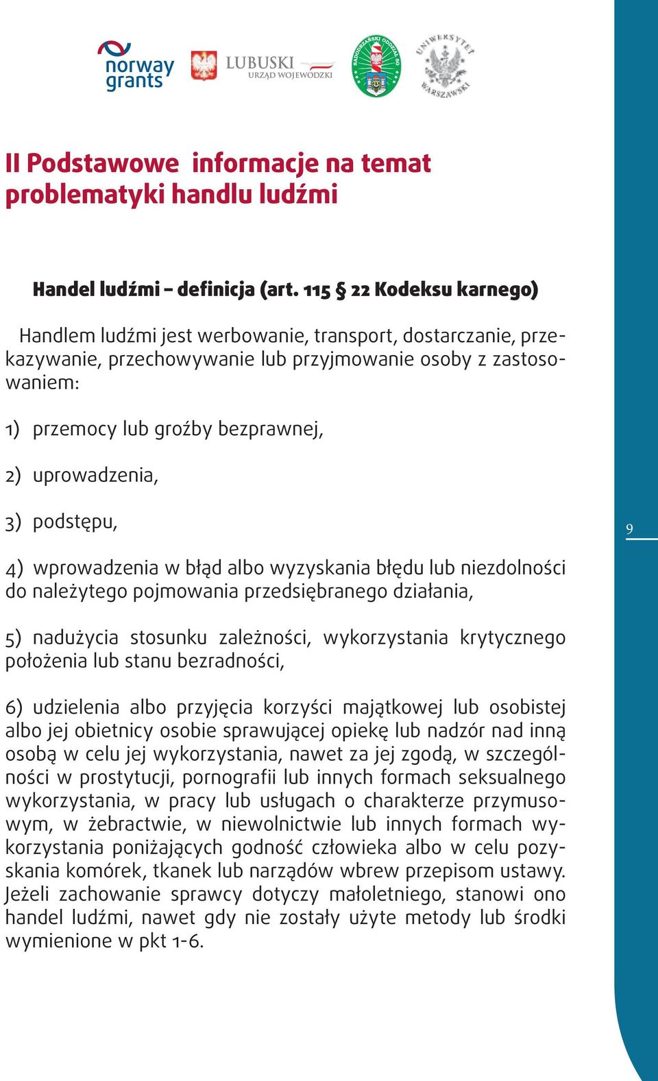 uprowadzenia, 3) podstępu, 9 4) wprowadzenia w błąd albo wyzyskania błędu lub niezdolności do należytego pojmowania przedsiębranego działania, 5) nadużycia stosunku zależności, wykorzystania