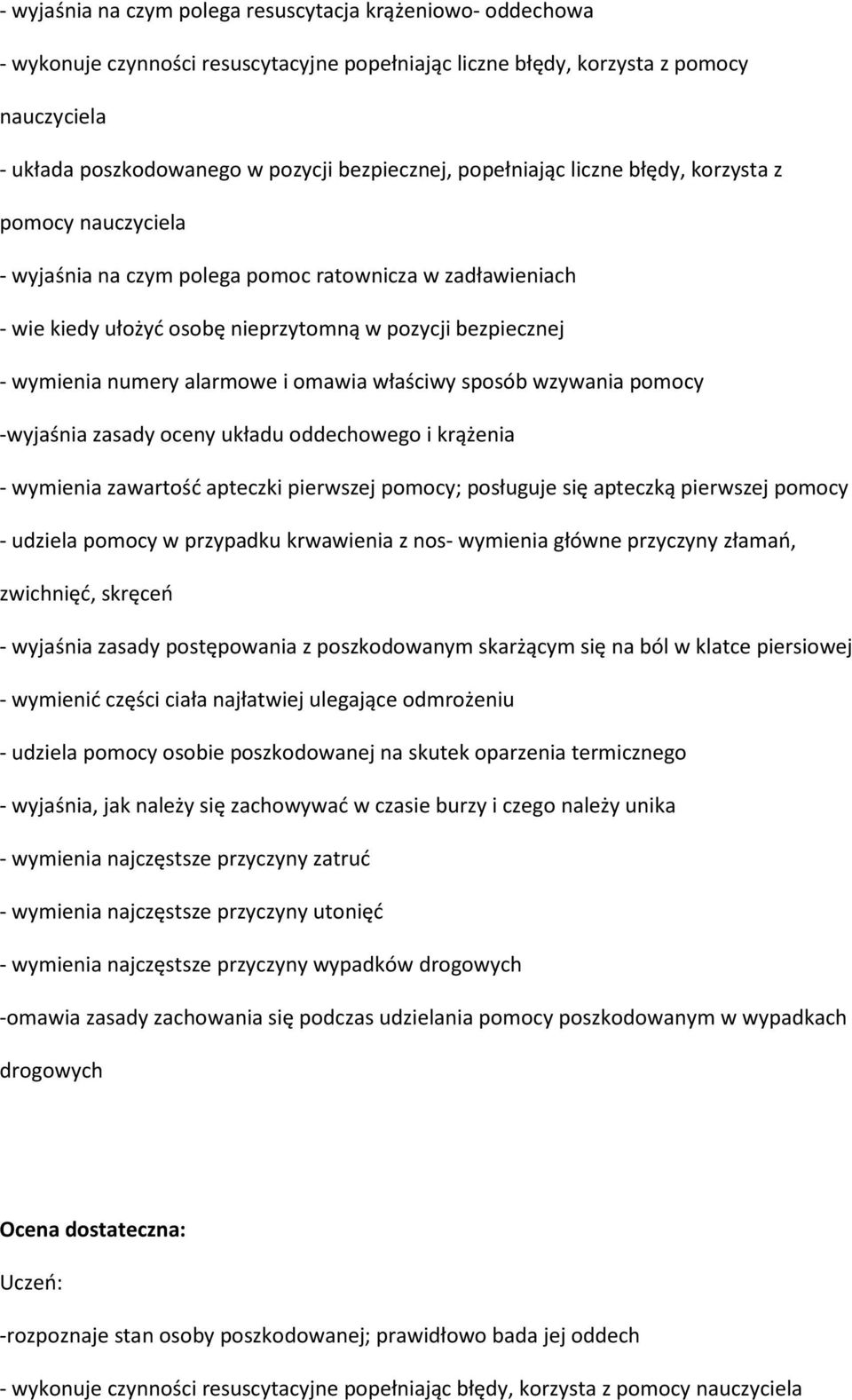 alarmowe i omawia właściwy sposób wzywania pomocy -wyjaśnia zasady oceny układu oddechowego i krążenia - wymienia zawartość apteczki pierwszej pomocy; posługuje się apteczką pierwszej pomocy -