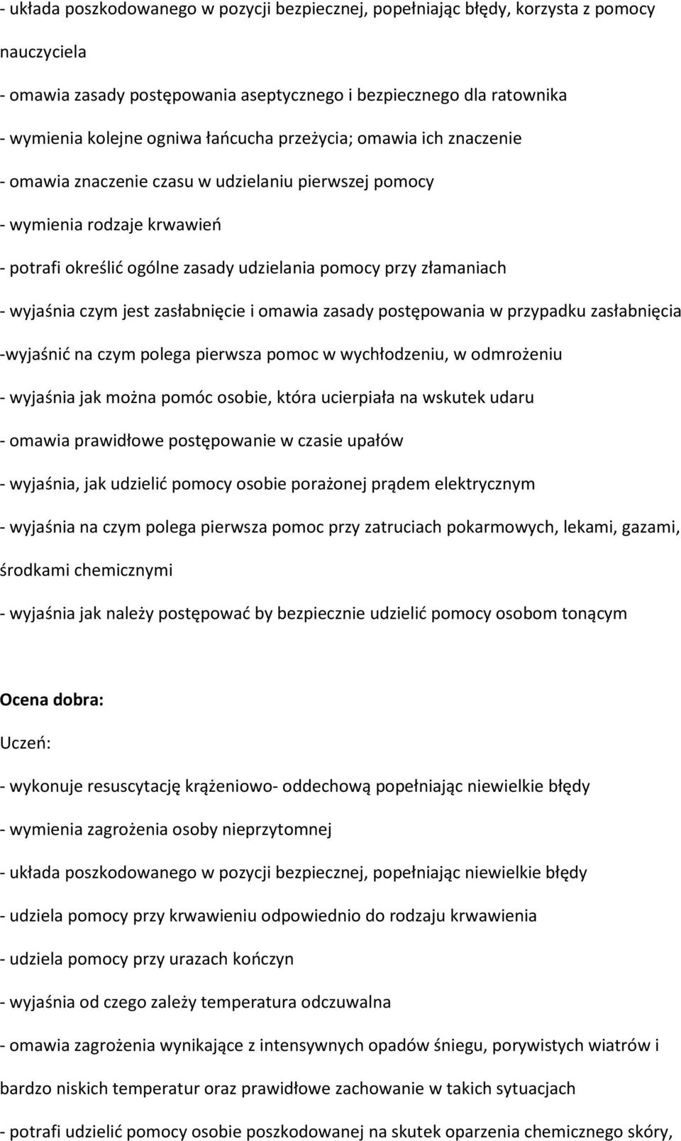 wyjaśnia czym jest zasłabnięcie i omawia zasady postępowania w przypadku zasłabnięcia -wyjaśnić na czym polega pierwsza pomoc w wychłodzeniu, w odmrożeniu - wyjaśnia jak można pomóc osobie, która