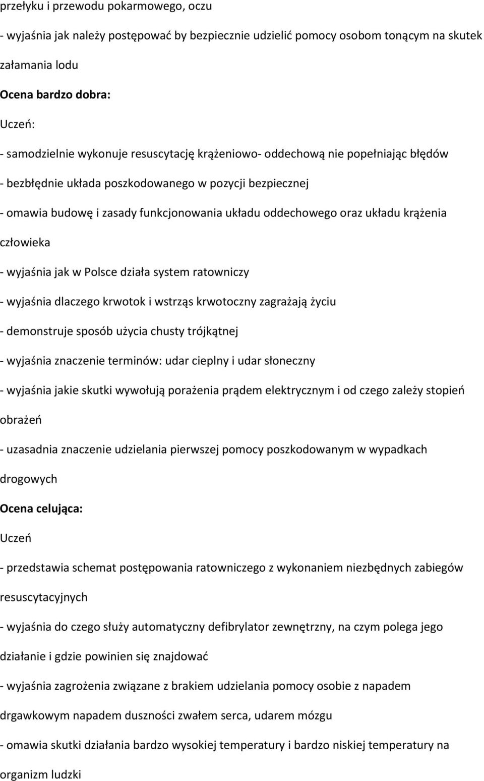 wyjaśnia jak w Polsce działa system ratowniczy - wyjaśnia dlaczego krwotok i wstrząs krwotoczny zagrażają życiu - demonstruje sposób użycia chusty trójkątnej - wyjaśnia znaczenie terminów: udar