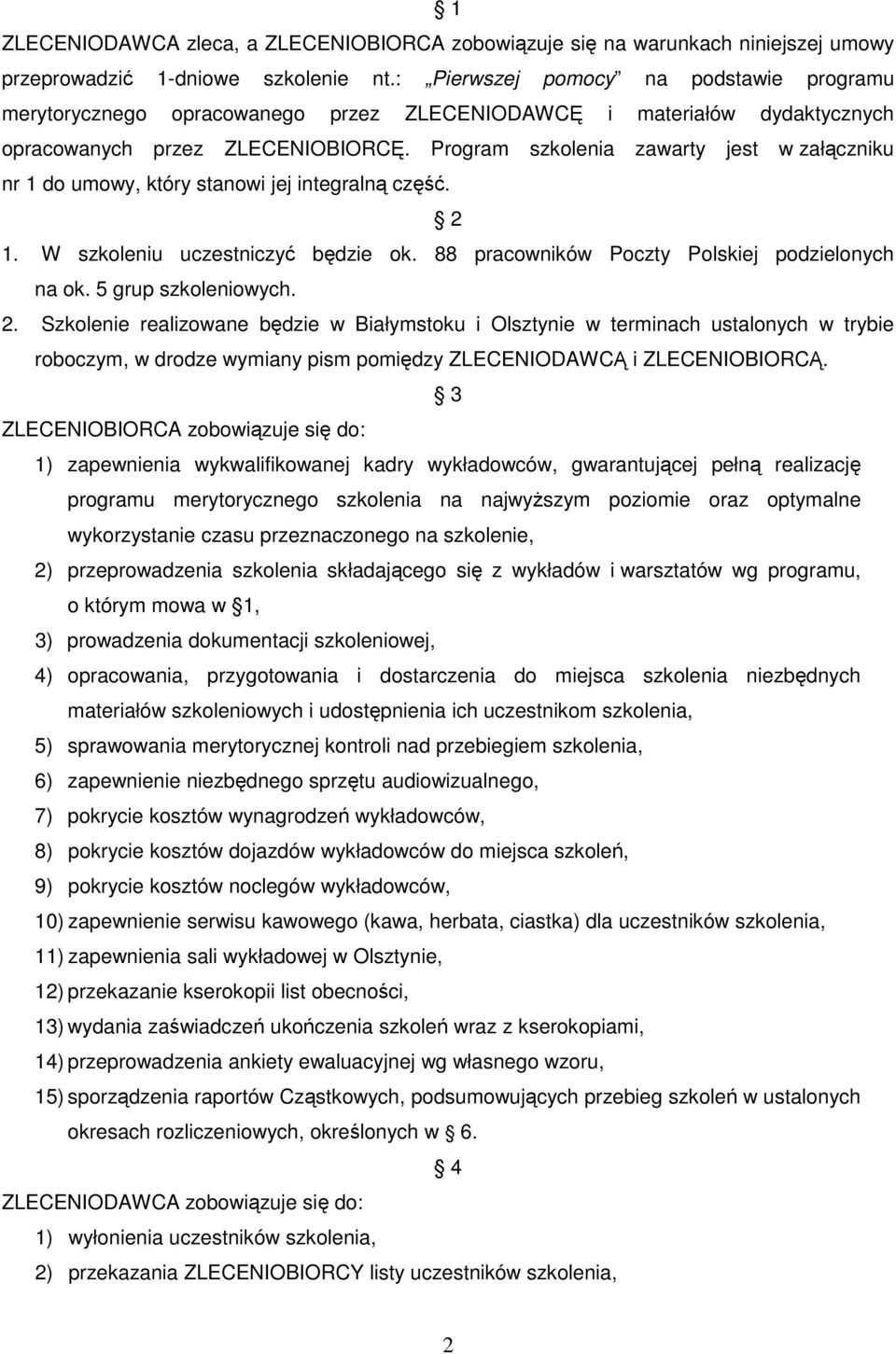 Program szkolenia zawarty jest w załączniku nr 1 do umowy, który stanowi jej integralną część. 2 1. W szkoleniu uczestniczyć będzie ok. 88 pracowników Poczty Polskiej podzielonych na ok.