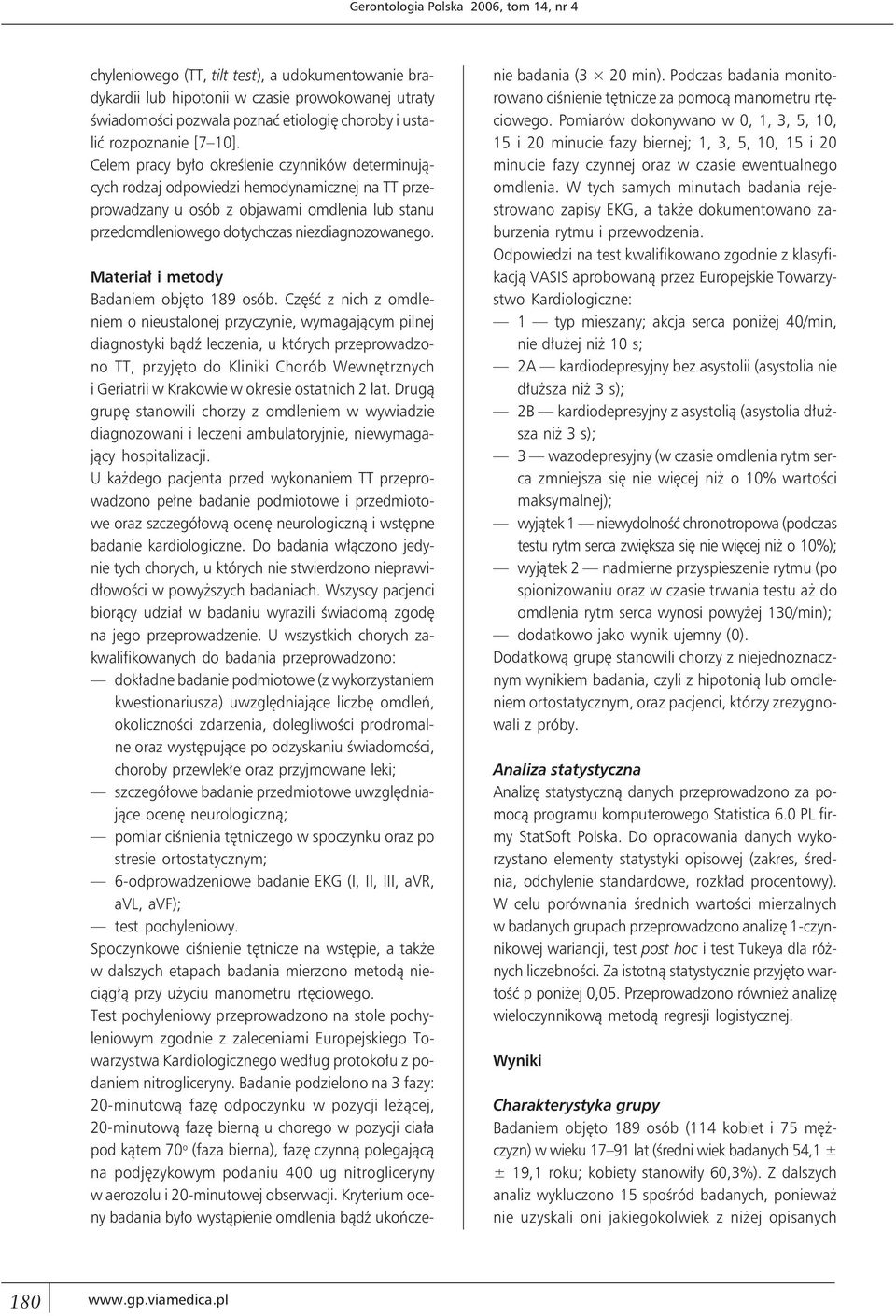 Celem pracy było określenie czynników determinujących rodzaj odpowiedzi hemodynamicznej na TT przeprowadzany u osób z objawami omdlenia lub stanu przedomdleniowego dotychczas niezdiagnozowanego.