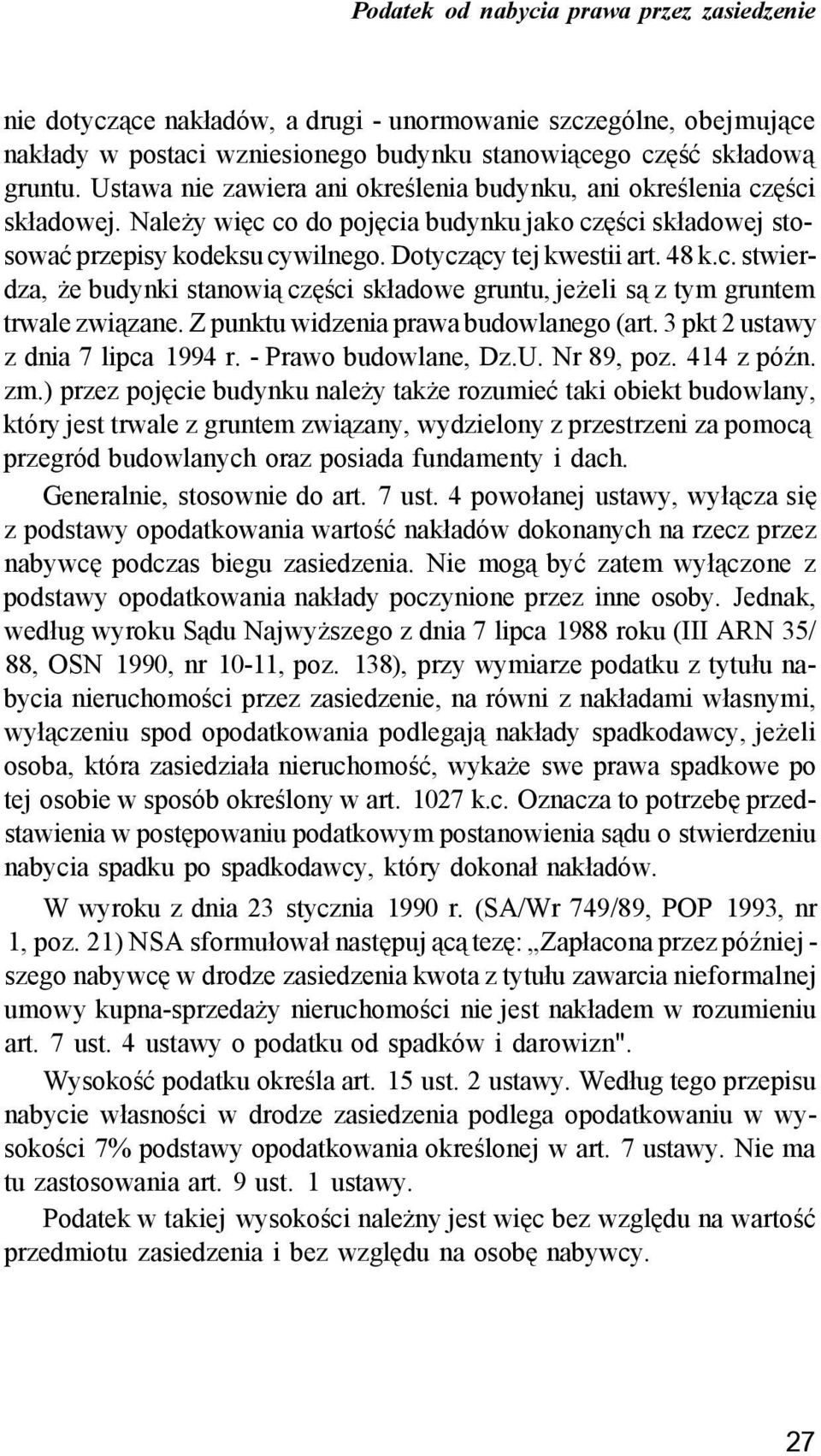 48 k.c. stwierdza, że budynki stanowią części składowe gruntu, jeżeli są z tym gruntem trwale związane. Z punktu widzenia prawa budowlanego (art. 3 pkt 2 ustawy z dnia 7 lipca 1994 r.