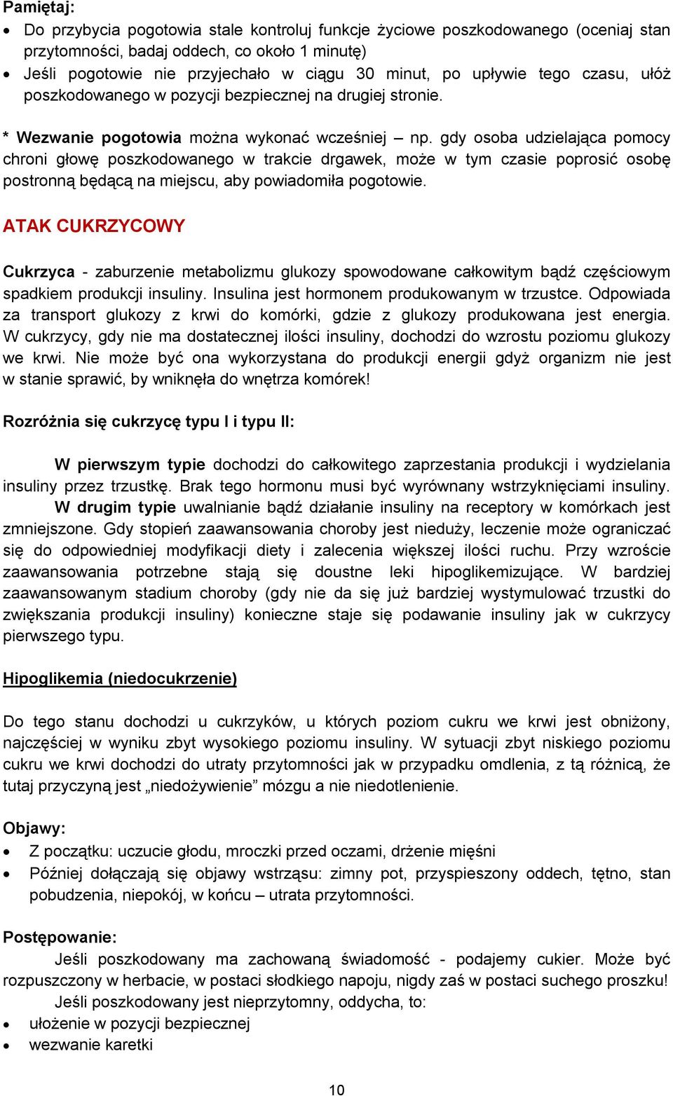 gdy osoba udzielająca pomocy chroni głowę poszkodowanego w trakcie drgawek, może w tym czasie poprosić osobę postronną będącą na miejscu, aby powiadomiła pogotowie.