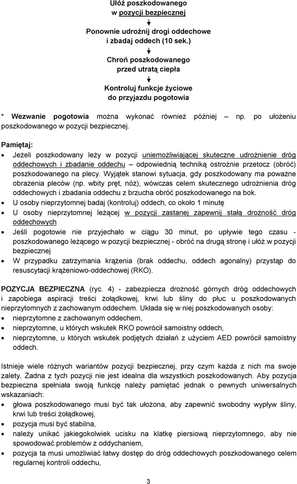 Pamiętaj: Jeżeli poszkodowany leży w pozycji uniemożliwiającej skuteczne udrożnienie dróg oddechowych i zbadanie oddechu odpowiednią techniką ostrożnie przetocz (obróć) poszkodowanego na plecy.