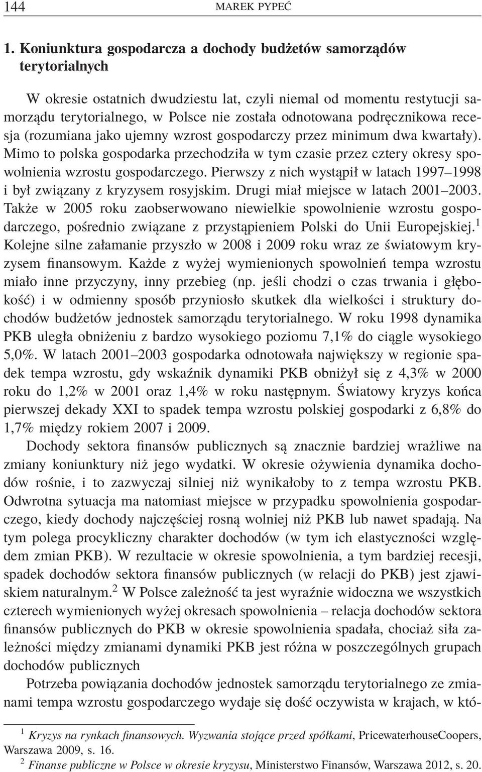 podręcznikowa recesja (rozumiana jako ujemny wzrost gospodarczy przez minimum dwa kwartały). Mimo to polska gospodarka przechodziła w tym czasie przez cztery okresy spowolnienia wzrostu gospodarczego.