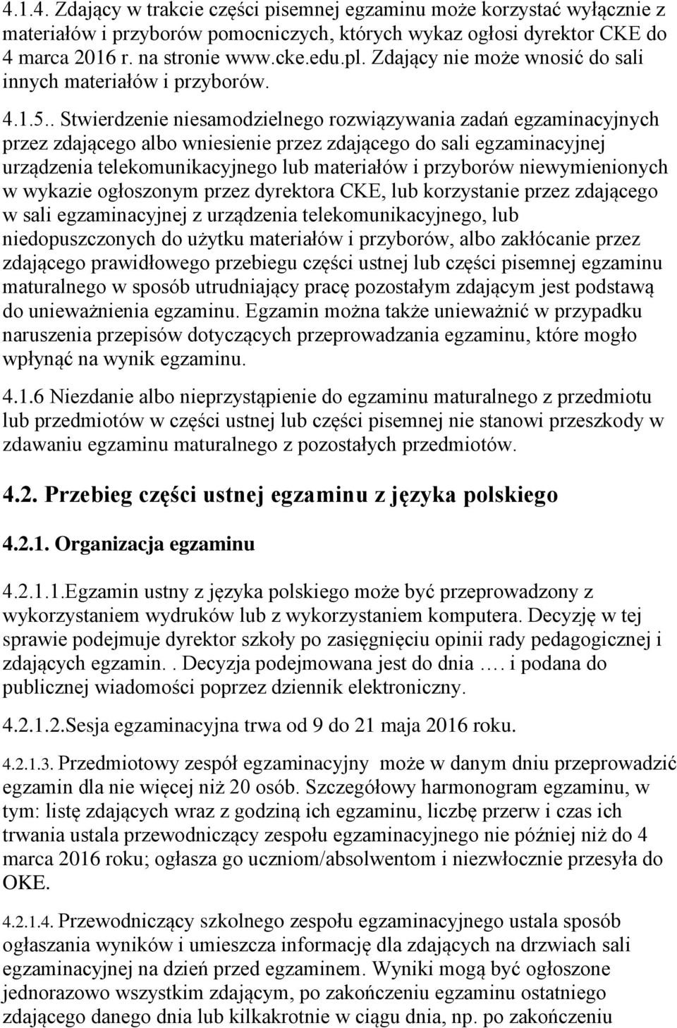 . Stwierdzenie niesamodzielnego rozwiązywania zadań egzaminacyjnych przez zdającego albo wniesienie przez zdającego do sali egzaminacyjnej urządzenia telekomunikacyjnego lub materiałów i przyborów