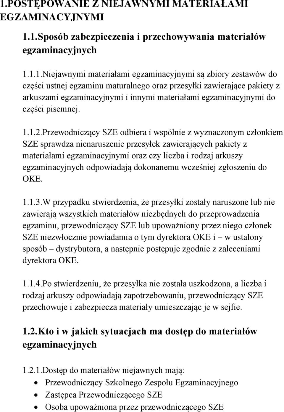 Przewodniczący SZE odbiera i wspólnie z wyznaczonym członkiem SZE sprawdza nienaruszenie przesyłek zawierających pakiety z materiałami egzaminacyjnymi oraz czy liczba i rodzaj arkuszy egzaminacyjnych