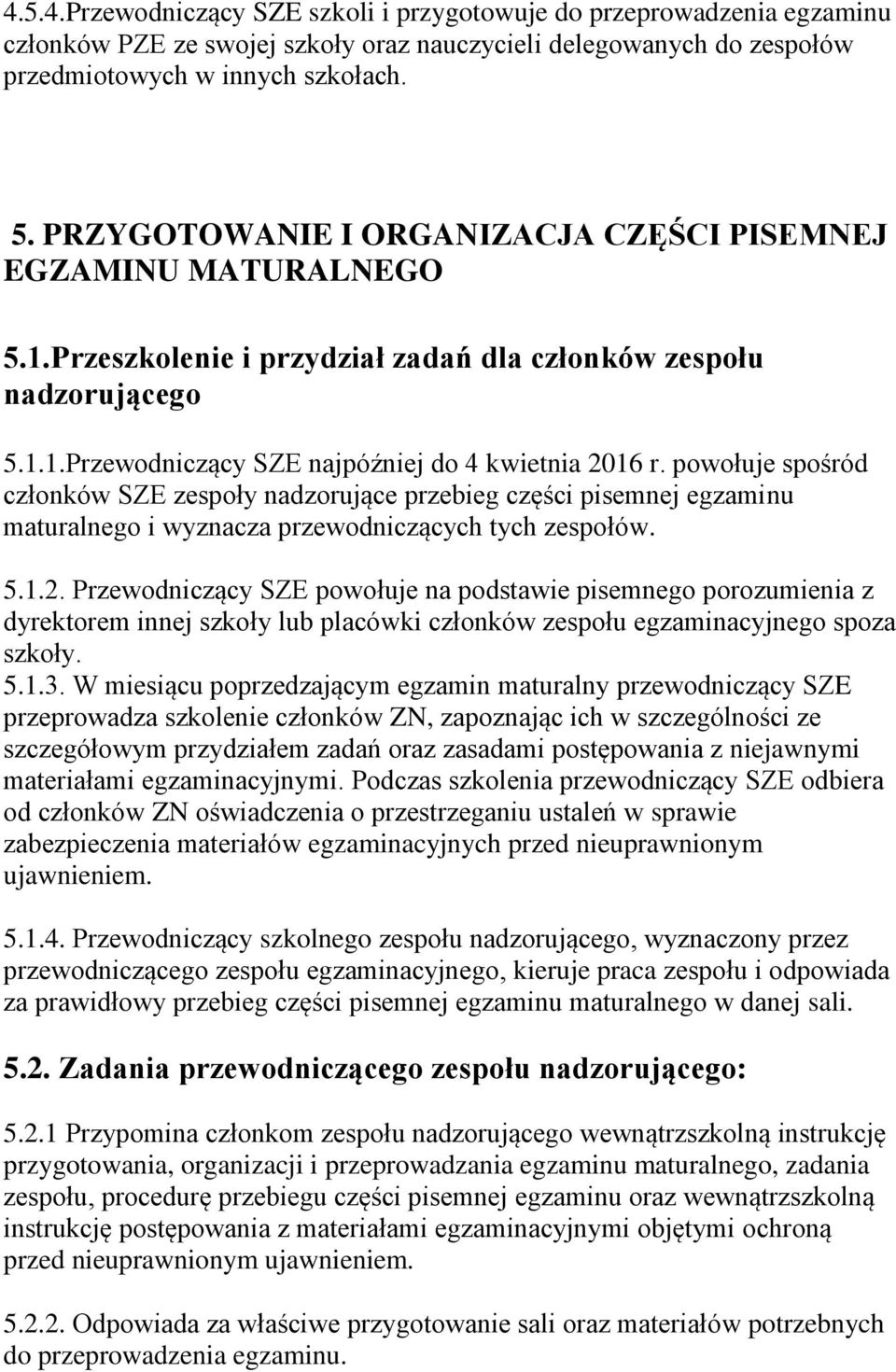 powołuje spośród członków SZE zespoły nadzorujące przebieg części pisemnej egzaminu maturalnego i wyznacza przewodniczących tych zespołów. 5.1.2.