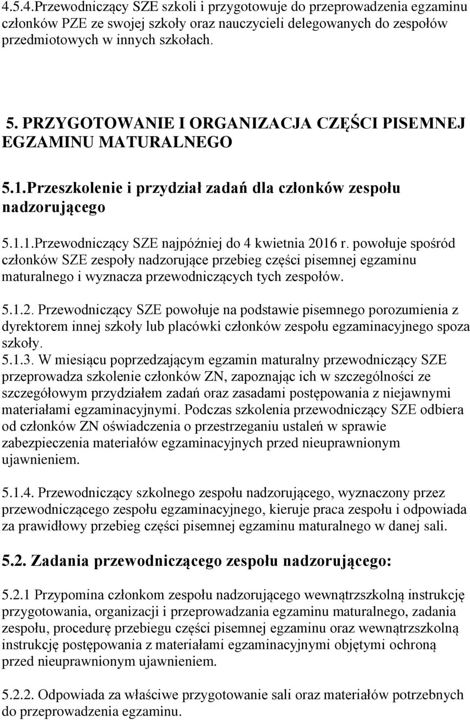 powołuje spośród członków SZE zespoły nadzorujące przebieg części pisemnej egzaminu maturalnego i wyznacza przewodniczących tych zespołów. 5.1.2.