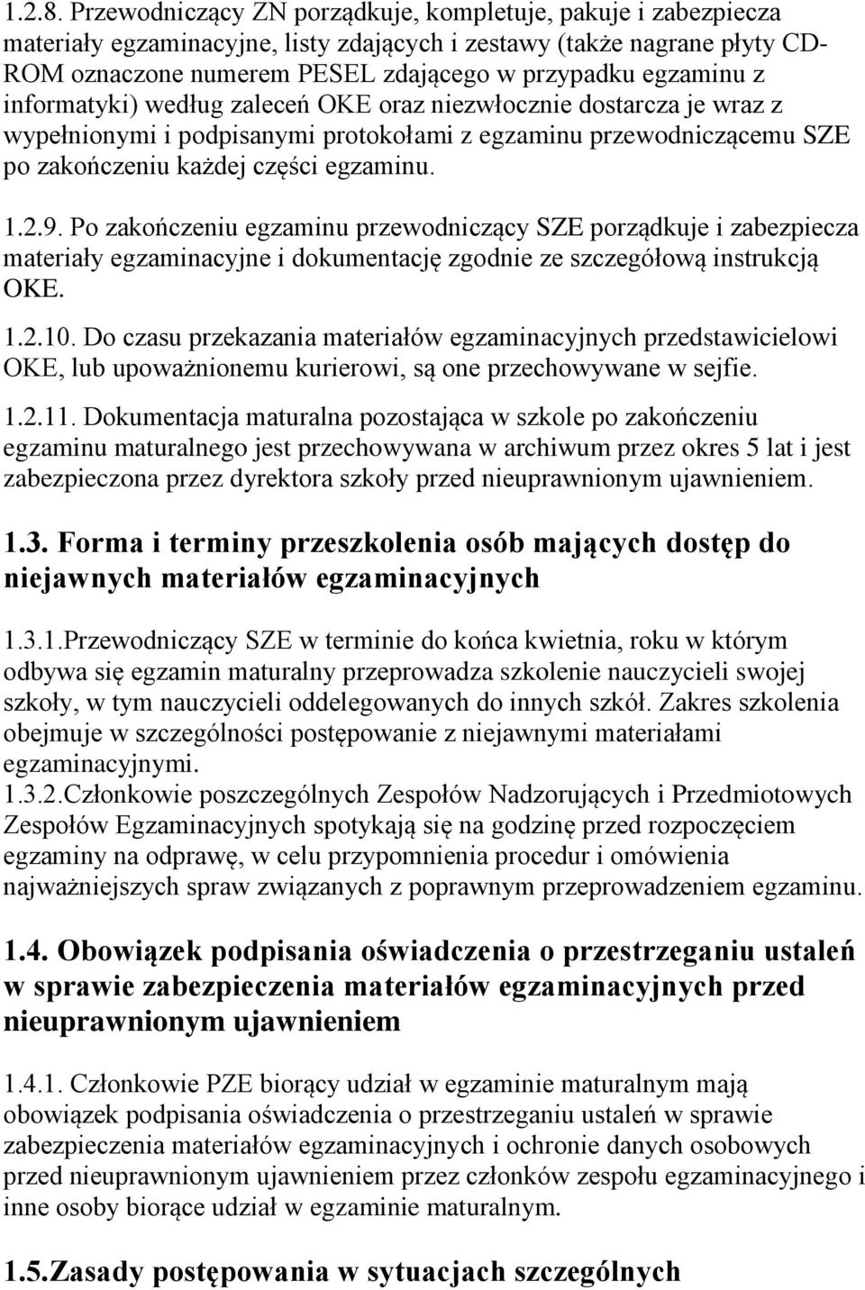 informatyki) według zaleceń OKE oraz niezwłocznie dostarcza je wraz z wypełnionymi i podpisanymi protokołami z egzaminu przewodniczącemu SZE po zakończeniu każdej części egzaminu. 1.2.9.