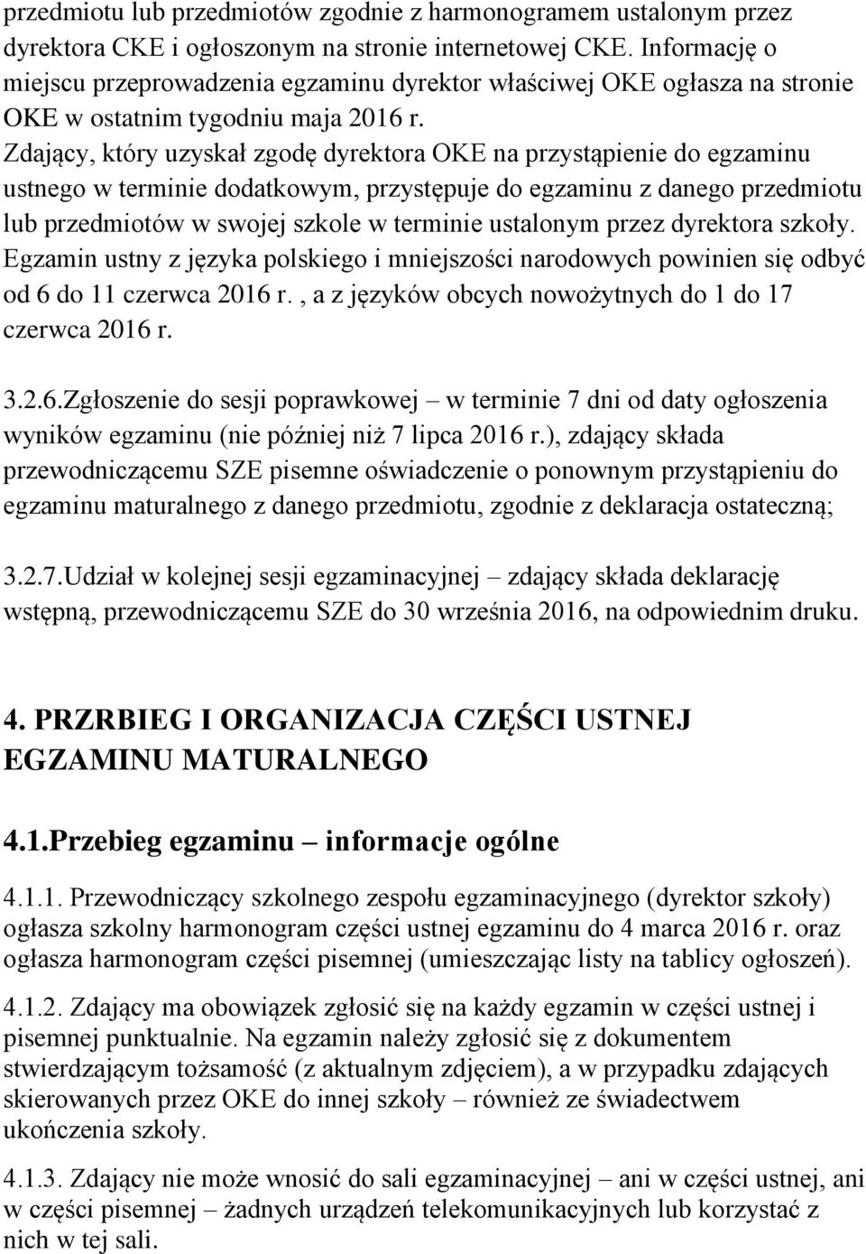 Zdający, który uzyskał zgodę dyrektora OKE na przystąpienie do egzaminu ustnego w terminie dodatkowym, przystępuje do egzaminu z danego przedmiotu lub przedmiotów w swojej szkole w terminie ustalonym