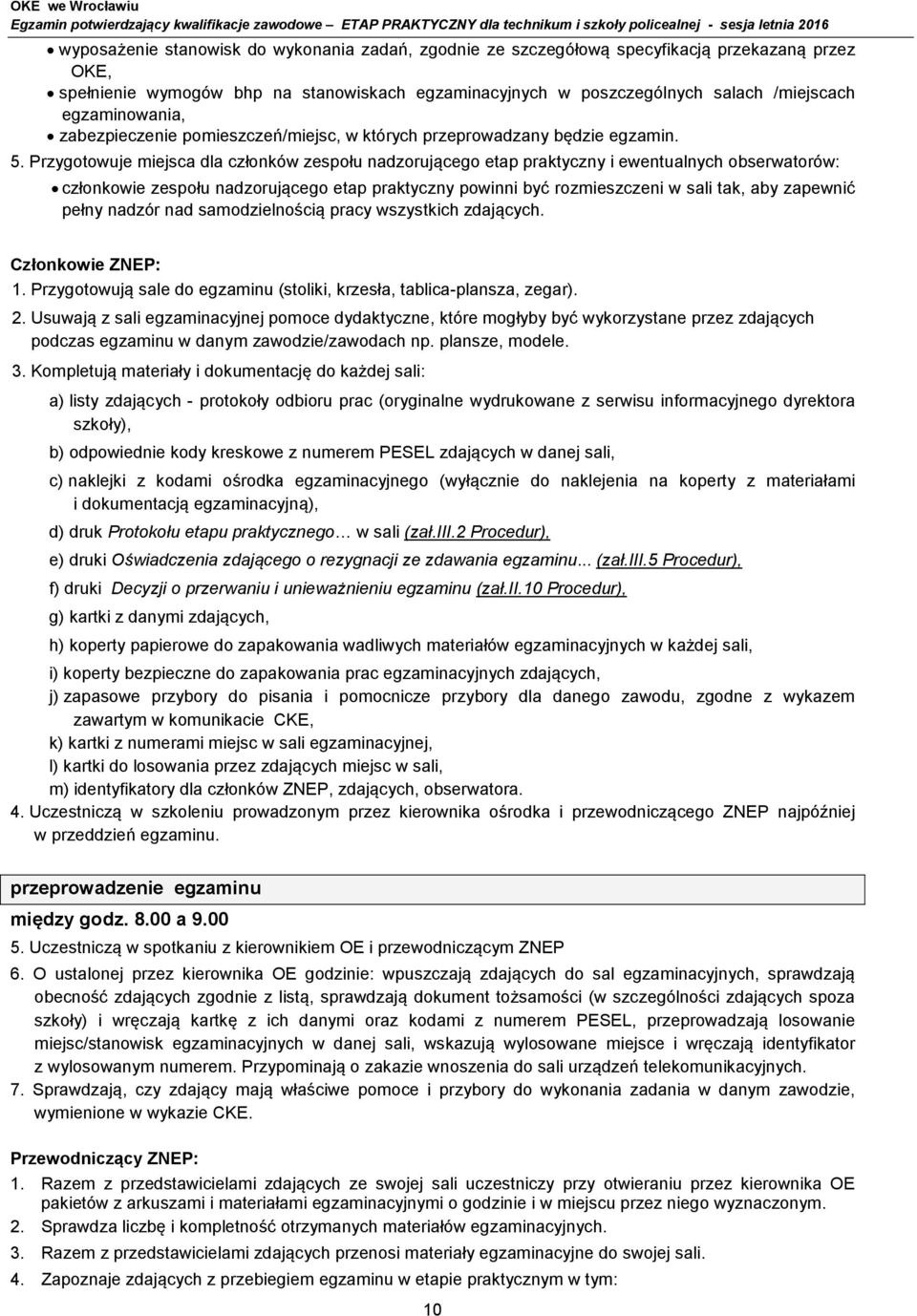Przygotowuje miejsca dla członków zespołu nadzorującego etap praktyczny i ewentualnych obserwatorów: członkowie zespołu nadzorującego etap praktyczny powinni być rozmieszczeni w sali tak, aby