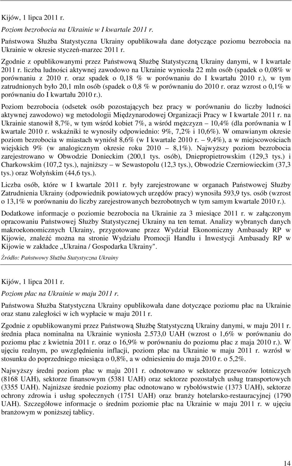 Zgodnie z opublikowanymi przez Państwową SłuŜbę Statystyczną Ukrainy danymi, w I kwartale 2011 r.