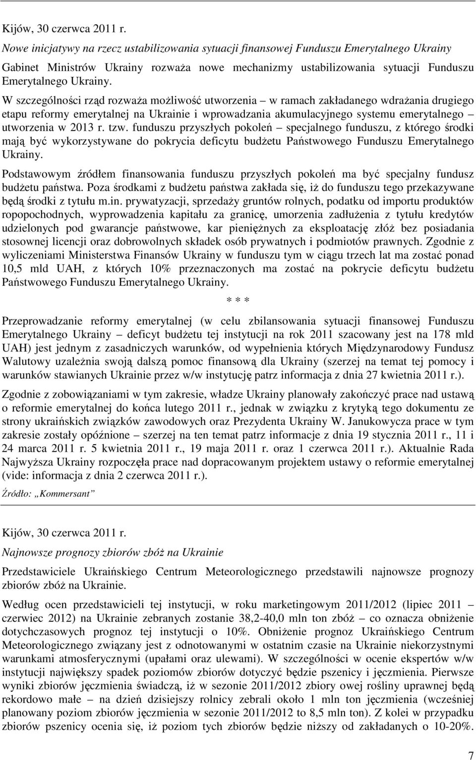 W szczególności rząd rozwaŝa moŝliwość utworzenia w ramach zakładanego wdraŝania drugiego etapu reformy emerytalnej na Ukrainie i wprowadzania akumulacyjnego systemu emerytalnego utworzenia w 2013 r.