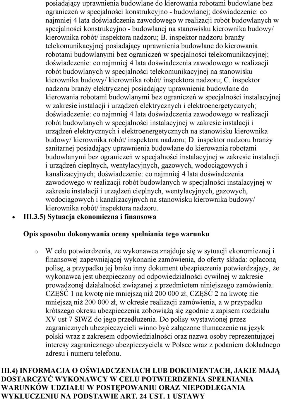 inspektor nadzoru branży telekomunikacyjnej posiadający uprawnienia budowlane do kierowania robotami budowlanymi bez ograniczeń w specjalności telekomunikacyjnej; doświadczenie: co najmniej 4 lata