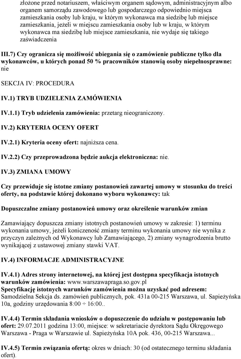 7) Czy ogranicza się możliwość ubiegania się o zamówienie publiczne tylko dla wykonawców, u których ponad 50 % pracowników stanowią osoby niepełnosprawne: nie SEKCJA IV: PROCEDURA IV.